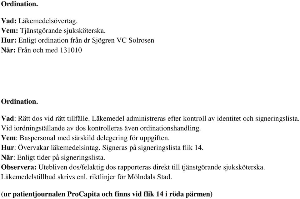 Vem: Baspersonal med särskild delegering för uppgiften. Hur: Övervakar läkemedelsintag. Signeras på signeringslista flik 14. När: Enligt tider på signeringslista.