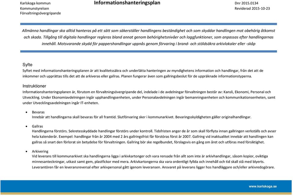 Motsvarande skydd för pappershandlingar uppnås genom förvaring i brand- och stöldsäkra arkivlokaler eller -skåp Syfte Syftet med informationshanteringsplanen är att kvalitetssäkra och underlätta