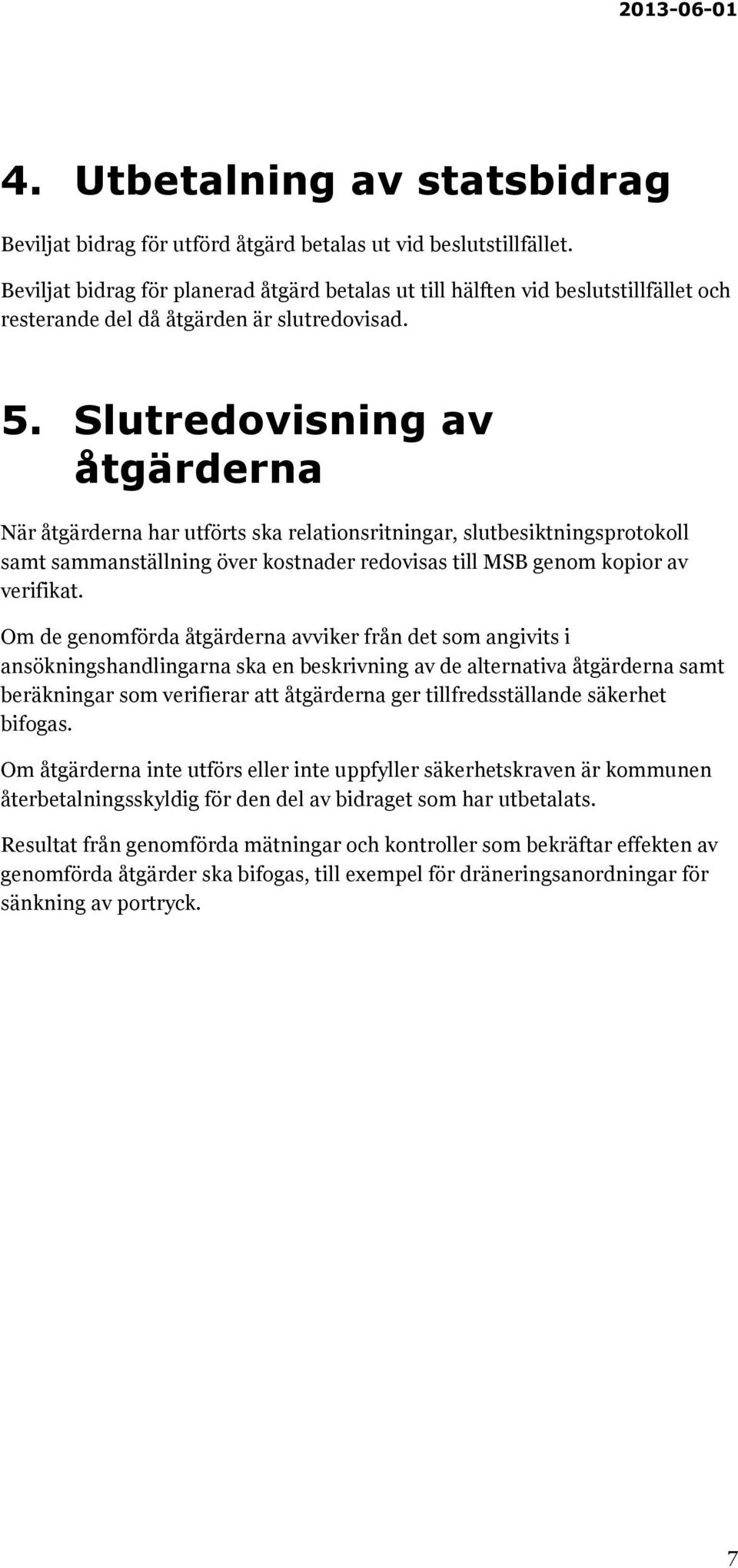 Slutredovisning av åtgärderna När åtgärderna har utförts ska relationsritningar, slutbesiktningsprotokoll samt sammanställning över kostnader redovisas till MSB genom kopior av verifikat.