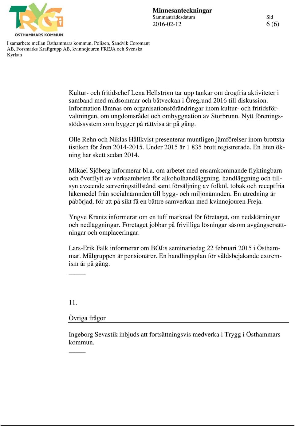 Olle Rehn och Niklas Hållkvist presenterar muntligen jämförelser inom brottstatistiken för åren 2014-2015. Under 2015 är 1 835 brott registrerade. En liten ökning har skett sedan 2014.