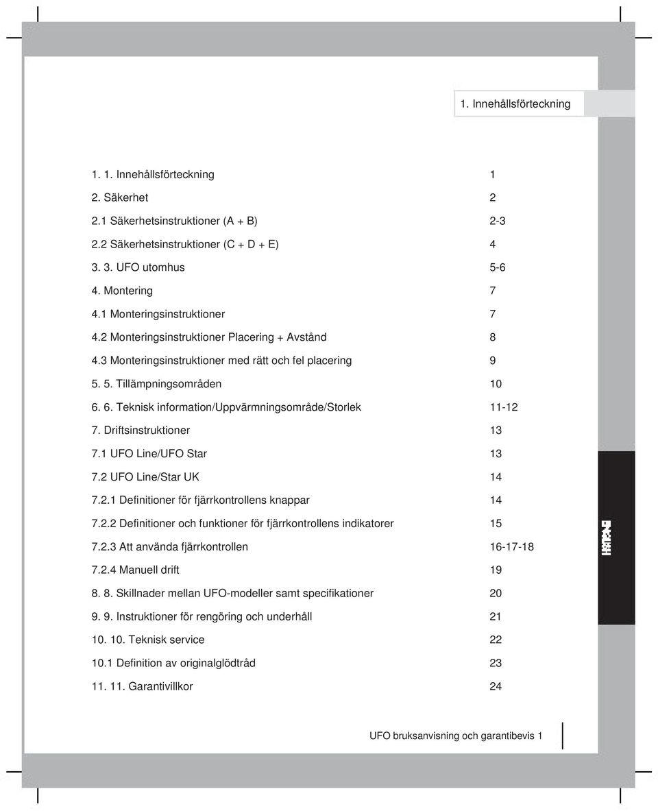 6. Teknisk information/uppvärmningsområde/storlek 11-12 7. Driftsinstruktioner 13 7.1 UFO Line/UFO Star 13 7.2 UFO Line/Star UK 14 7.2.1 Definitioner för fjärrkontrollens knappar 14 7.2.2 Definitioner och funktioner för fjärrkontrollens indikatorer 15 7.