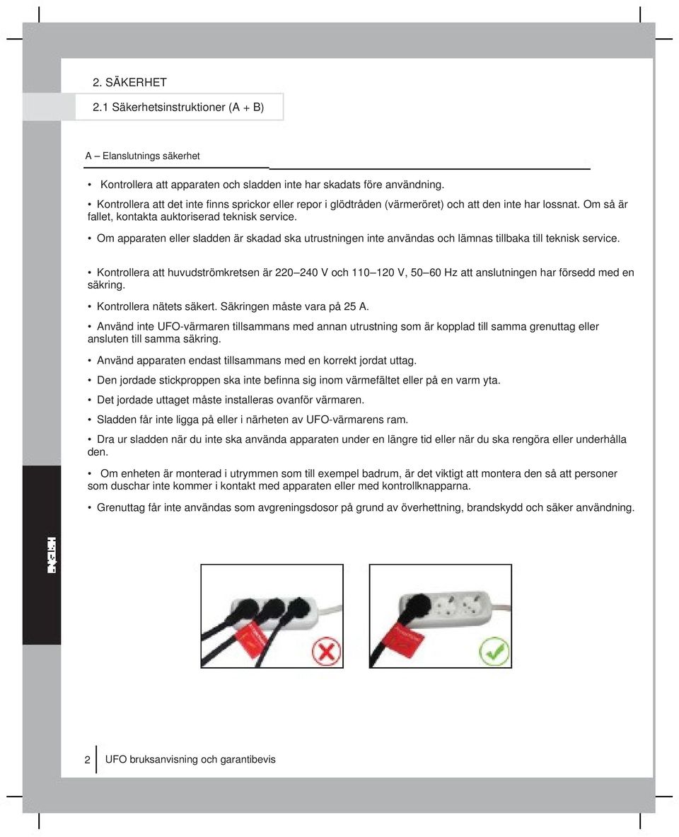 Om apparaten eller sladden är skadad ska utrustningen inte användas och lämnas tillbaka till teknisk service.