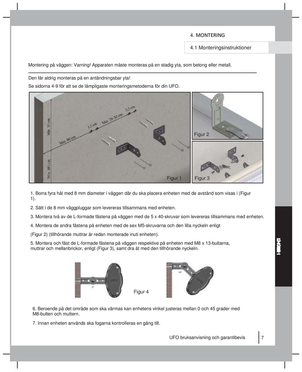 Borra fyra hål med 8 mm diameter i väggen där du ska placera enheten med de avstånd som visas i (Figur 1). 2. Sätt i de 8 mm väggpluggar som levereras tillsammans med enheten. 3.