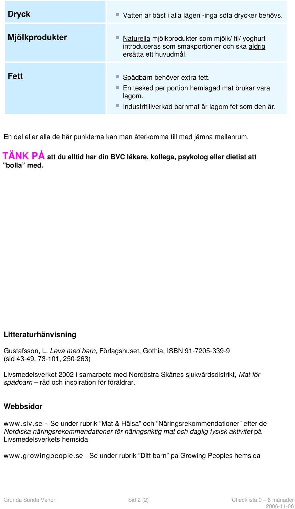 En del eller alla de här punkterna kan man återkomma till med jämna mellanrum. TÄNK PÅ att du alltid har din BVC läkare, kollega, psykolog eller dietist att bolla med.