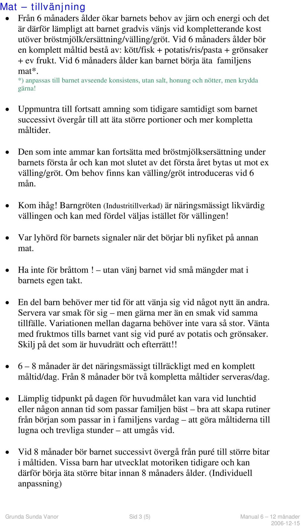 *) anpassas till barnet avseende konsistens, utan salt, honung och nötter, men krydda gärna!