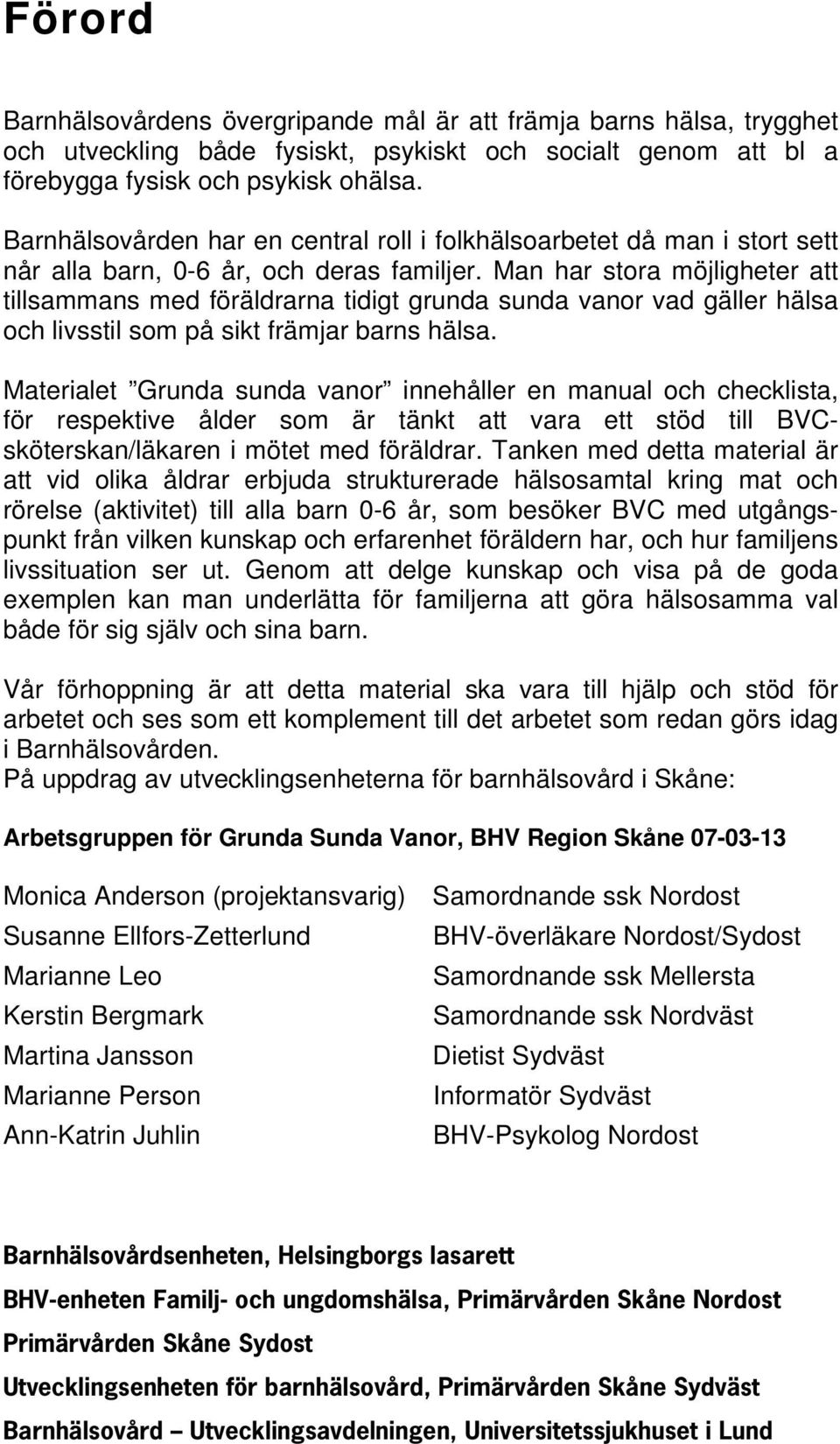 Man har stora möjligheter att tillsammans med föräldrarna tidigt grunda sunda vanor vad gäller hälsa och livsstil som på sikt främjar barns hälsa.