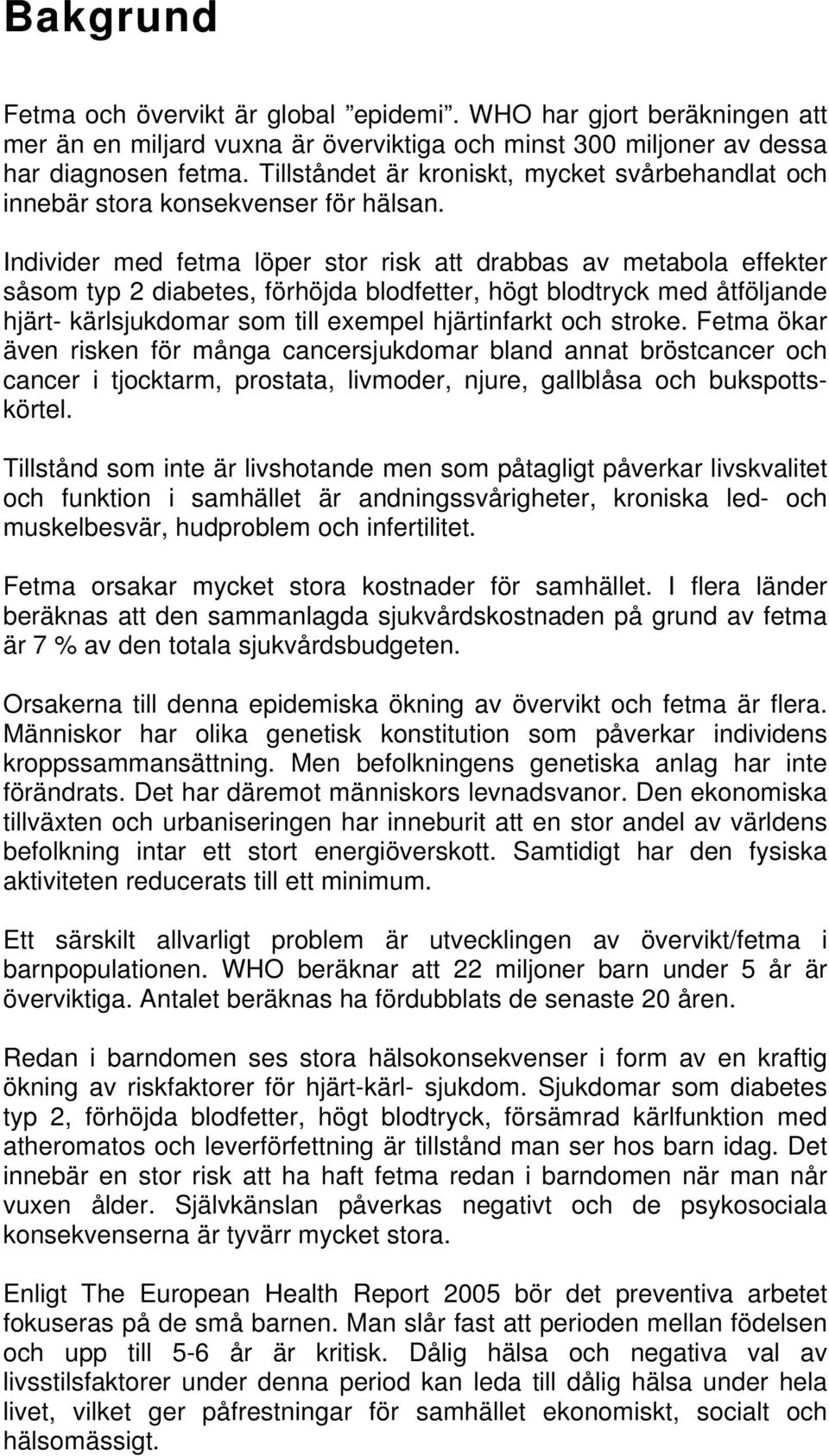 Individer med fetma löper stor risk att drabbas av metabola effekter såsom typ 2 diabetes, förhöjda blodfetter, högt blodtryck med åtföljande hjärt- kärlsjukdomar som till exempel hjärtinfarkt och