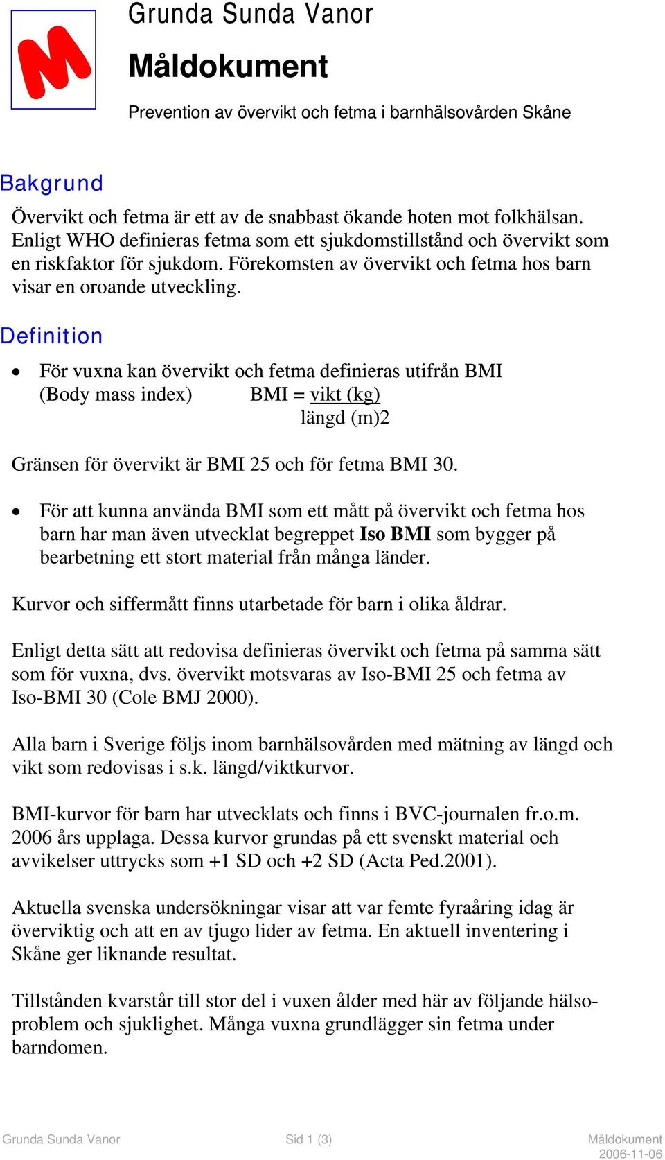 Definition För vuxna kan övervikt och fetma definieras utifrån BMI (Body mass index) BMI = vikt (kg) längd (m)2 Gränsen för övervikt är BMI 25 och för fetma BMI 30.