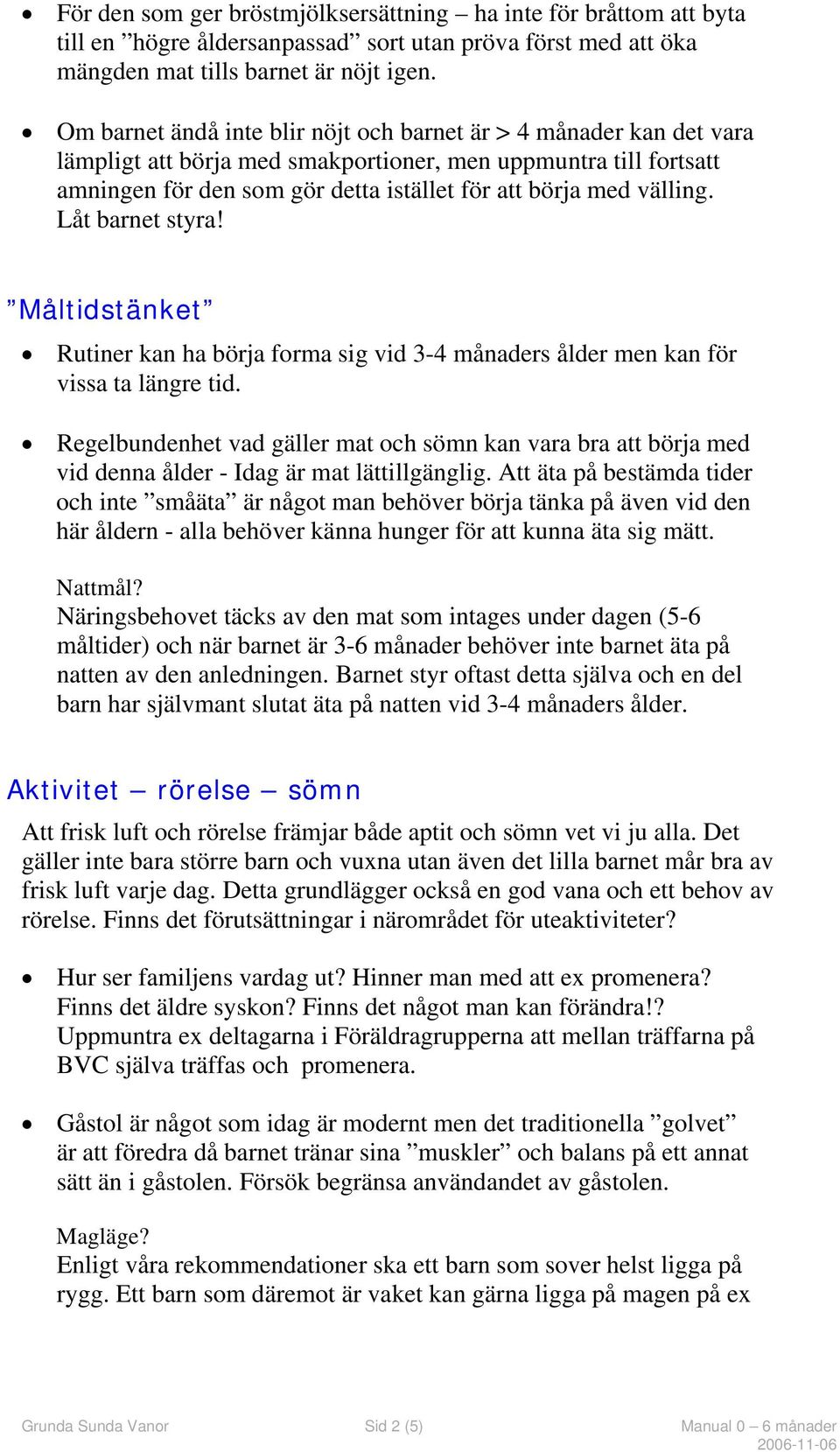 välling. Låt barnet styra! Måltidstänket Rutiner kan ha börja forma sig vid 3-4 månaders ålder men kan för vissa ta längre tid.