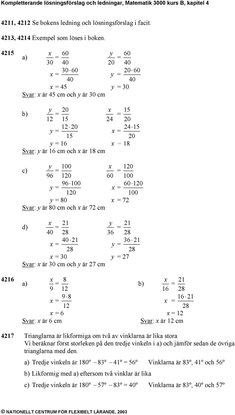 60 100 96 100 60 10 y = = 10 100 y = 80 = 7 Svar: y är 80 c och är 7 c 1 y 1 d) = = 40 8 36 8 40 1 36 1 = y = 8 8 = 30 y = 7 Svar: är 30 c och y är 7 c 416 a) 8 = 9 1 = 98 b) 1 = 16 8 16 1 = 1 = 6 =