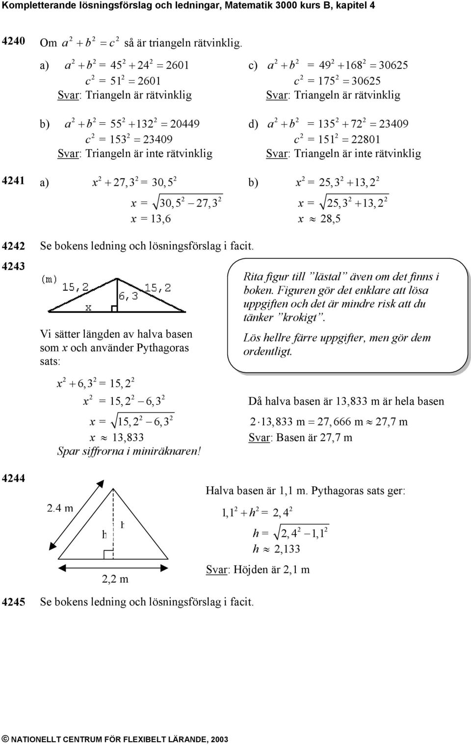 = 3409 c = 151 = 801 Svar: Triangeln är inte rätvinklig Svar: Triangeln är inte rätvinklig 441 a) + 7,3 = 30,5 b) 44 Se bokens ledning och lösningsförslag i facit.