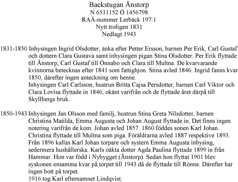 De kvarvarande kvinnorna betecknas efter 1841 som fattighjon. Stina avled 1846. Ingrid fanns kvar 1850, därefter ingen anteckning om henne.