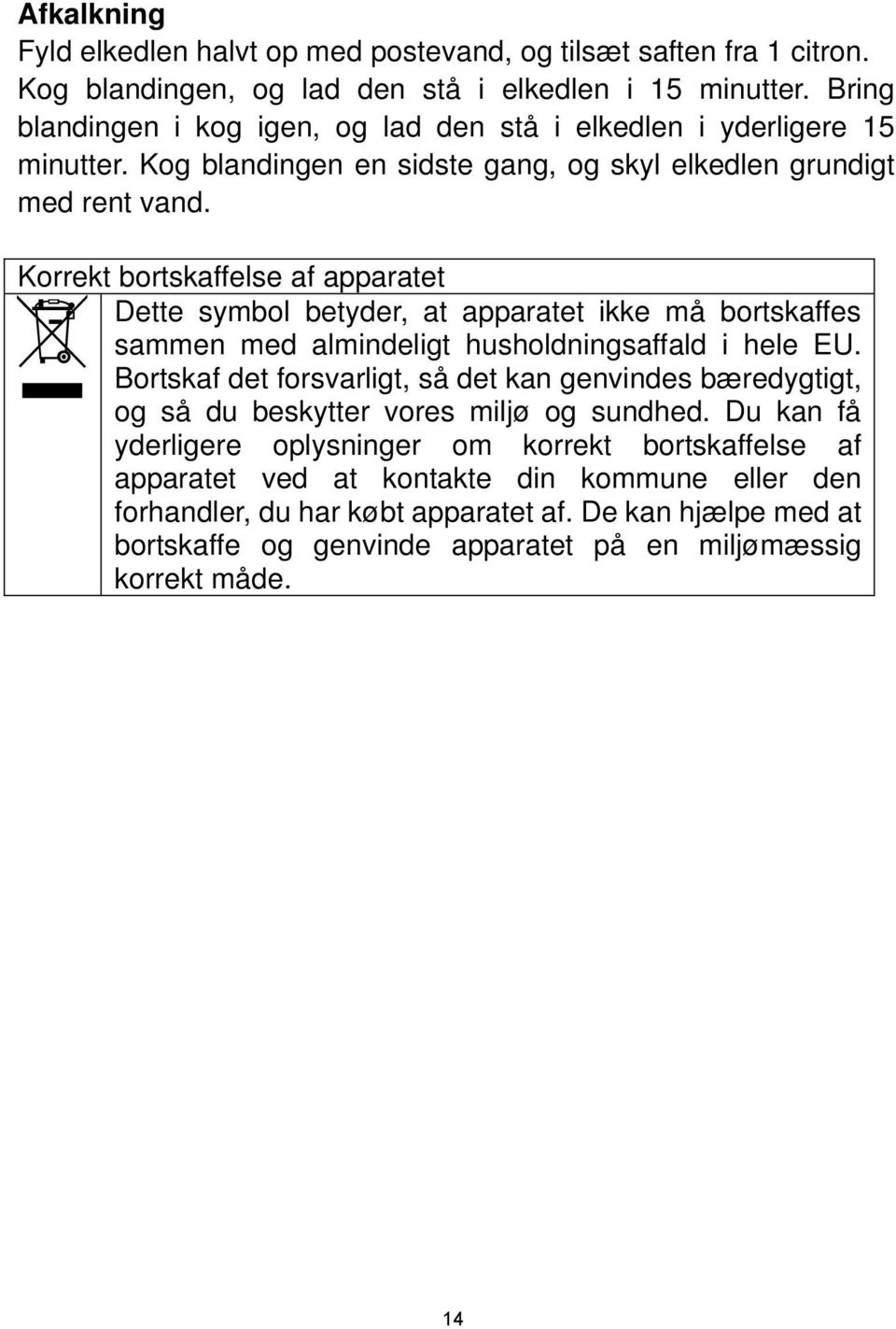 Korrekt bortskaffelse af apparatet Dette symbol betyder, at apparatet ikke må bortskaffes sammen med almindeligt husholdningsaffald i hele EU.