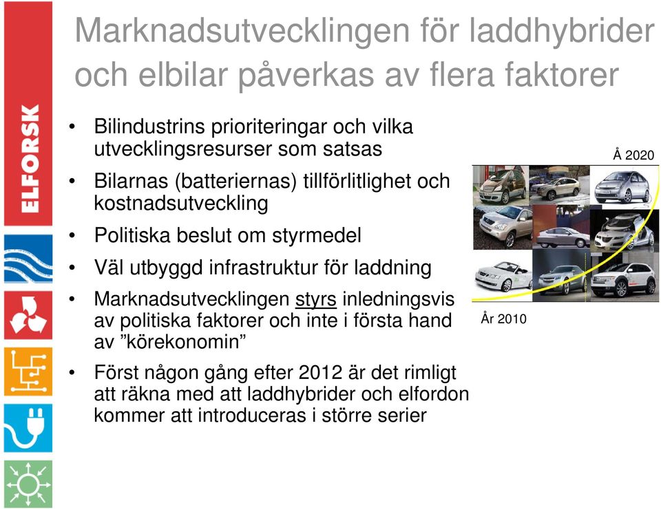 utbyggd infrastruktur för laddning Marknadsutvecklingen styrs inledningsvis av politiska faktorer och inte i första hand av