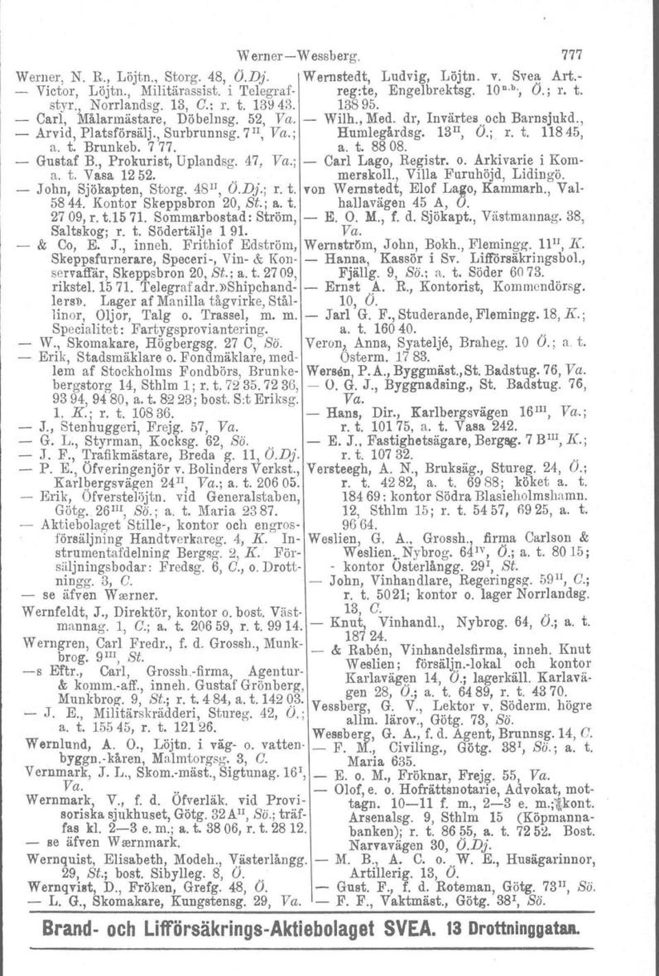 t. Brunkeb. 7 77. a. t. 88 08. - Gustaf B., Prokurist, Uplandsg. 47, Va.; - Carl Lago, Registr. o. Arkivarie i Koma, t. Vasa 1252... merskoll., Villa Furuhöjd, Lidingö. - John, Sjökapten, Storg.