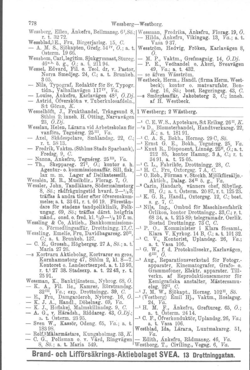 , Grefmagnig; 14, O.I?j. 46 o. g., O., a. t. ~1194. - P. E., Vedhandel o. Aken, Sveavagen Wessel, Edvard, Fil. o. Teol. dr, v. Pastor, 49, Va.; a. t. 432. Norra Smedjeg. 24, G.; a. t. Brunkeb.