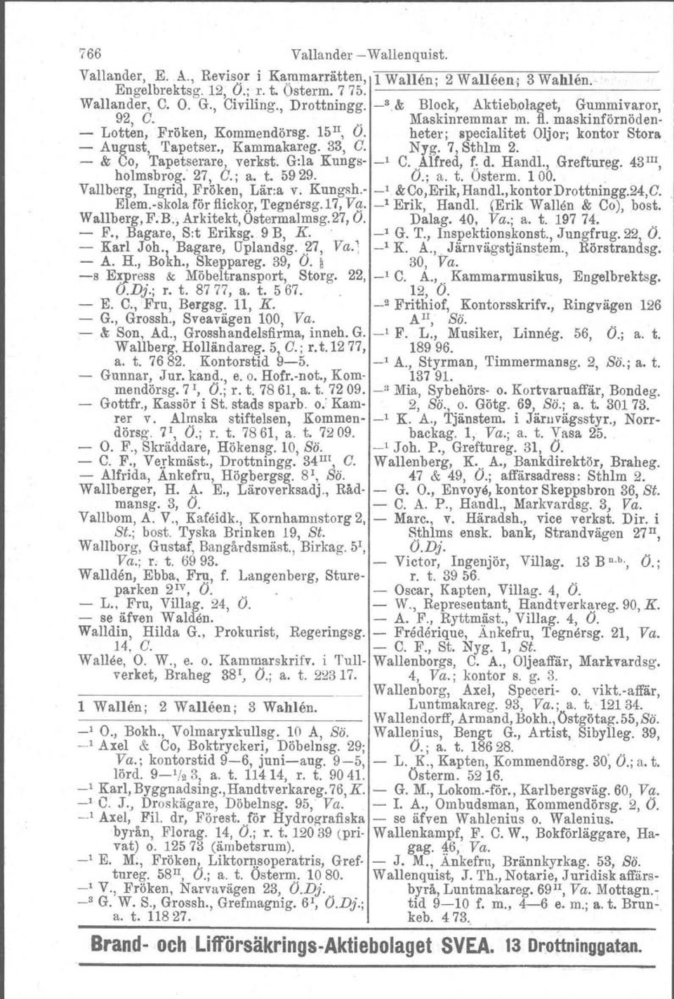 heter; specialitet Oljor; kontor Stora - August, 'I'apetser., Kammakareg. 33, C. Nyg. 7, Sthlm 2. - & Co, Tapetserare, verkst. G:la Kungs- _1 C. ~lfred, f: d. Handl., Greftureg. 43 III, holmsbrog.