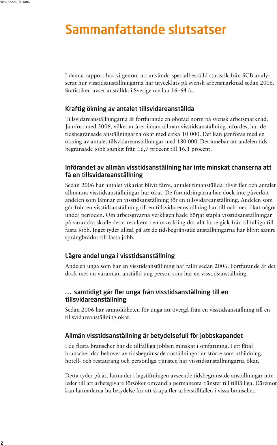 Jämfört med 2006, vilket är året innan allmän visstidsanställning infördes, har de tidsbegränsade anställningarna ökat med cirka 10 000.