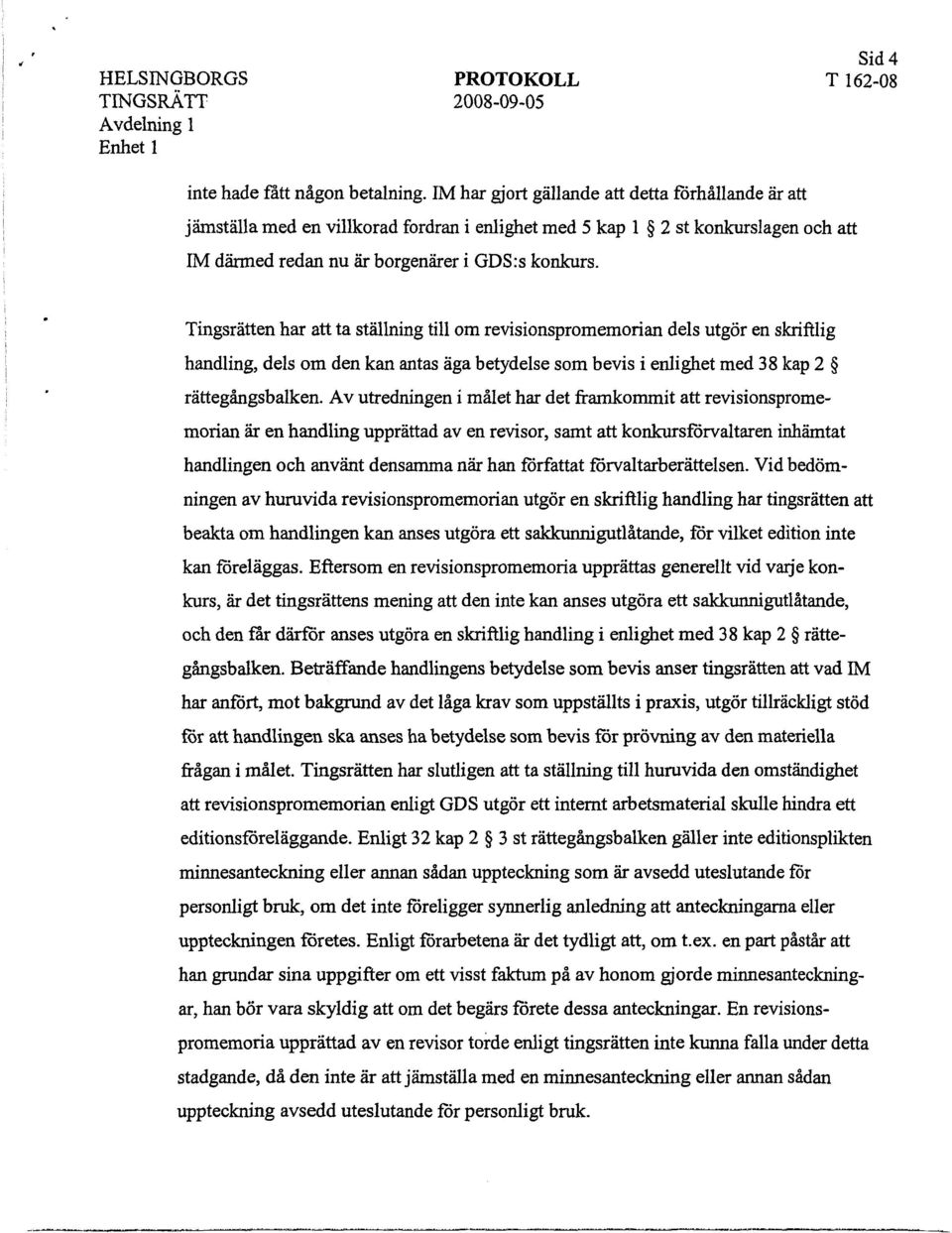 Tingsrätten har att ta ställning till om revisionspromemorian dels utgör en skriftlig handling, dels om den kan antas äga betydelse som bevis i enlighet med 38 kap 2 rättegångsbalken.