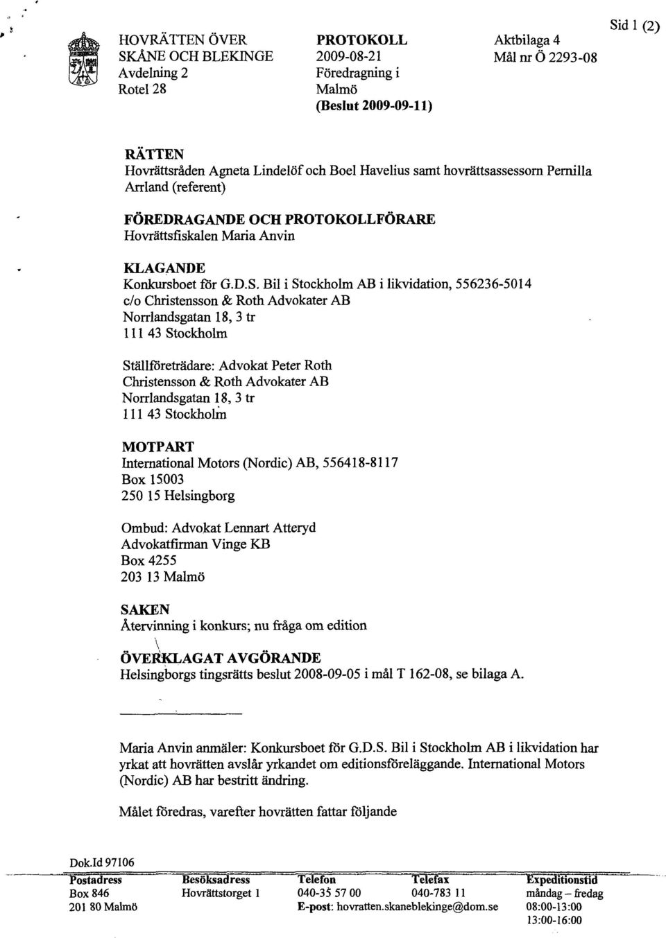 Bil i Stockholm AB i likvidation, 556236-5014 c/o Christensson & Roth Advokater AB Norrlandsgatan 18, 3 tr 111 43 Stockholm Ställföreträdare: Advokat Peter Roth Christensson & Roth Advokater AB