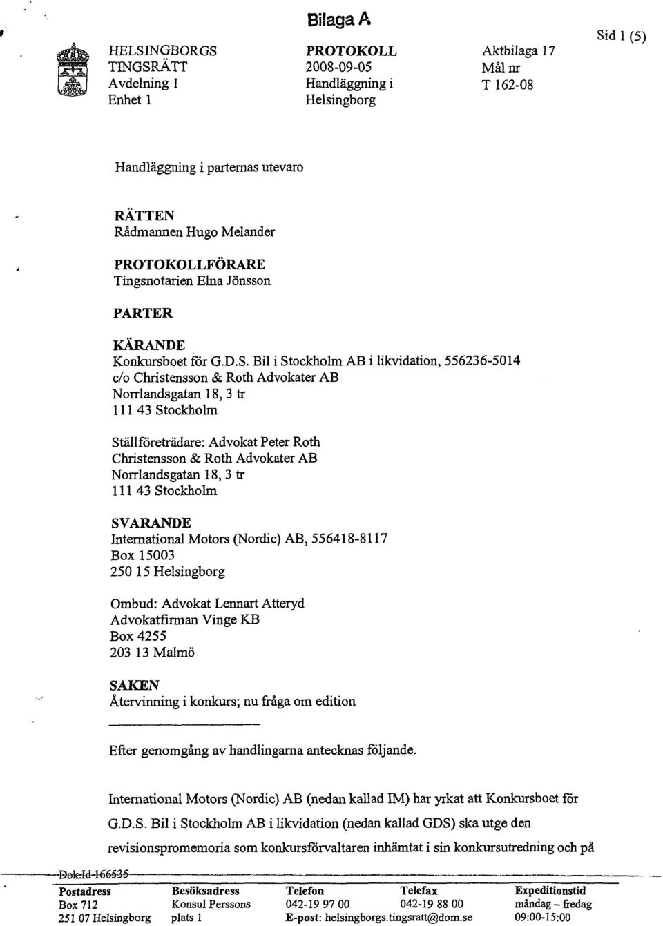 Bil i Stockholm AB i likvidation, 556236-5014 c/o Christensson & Roth Advokater AB Norrlandsgatan 18, 3 tr 111 43 Stockholm Ställföreträdare: Advokat Peter Roth Christensson & Roth Advokater AB