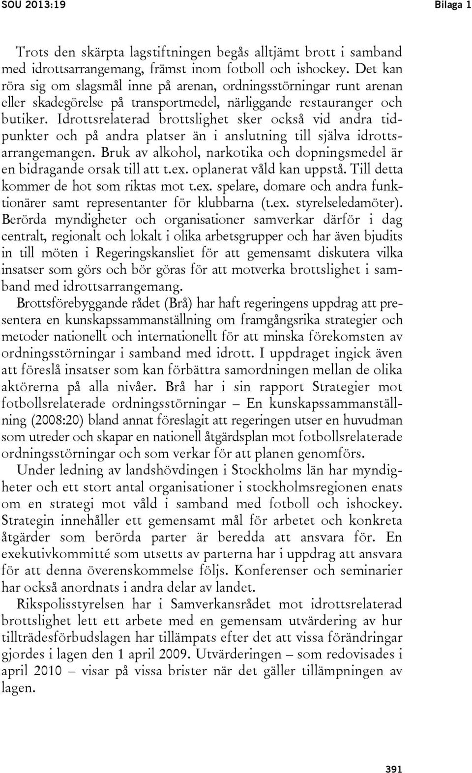 Idrottsrelaterad brottslighet sker också vid andra tidpunkter och på andra platser än i anslutning till själva idrottsarrangemangen.