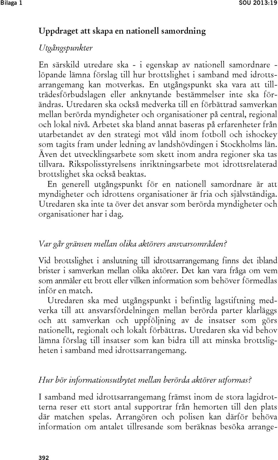Utredaren ska också medverka till en förbättrad samverkan mellan berörda myndigheter och organisationer på central, regional och lokal nivå.