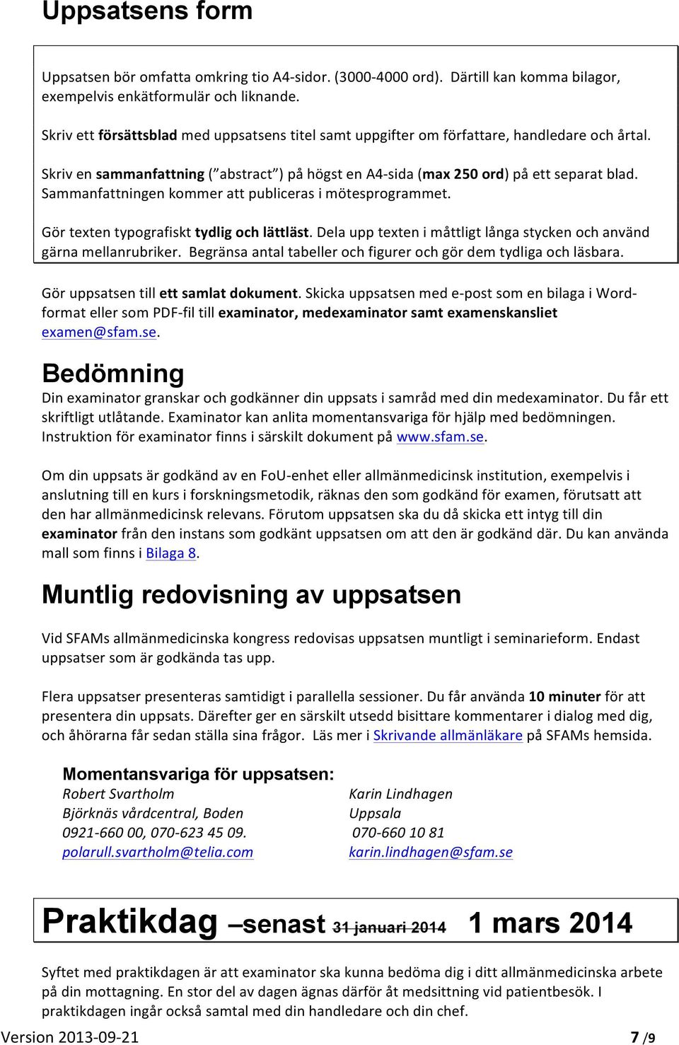 Sammanfattningen kommer att publiceras i mötesprogrammet. Gör texten typografiskt tydlig och lättläst. Dela upp texten i måttligt långa stycken och använd gärna mellanrubriker.