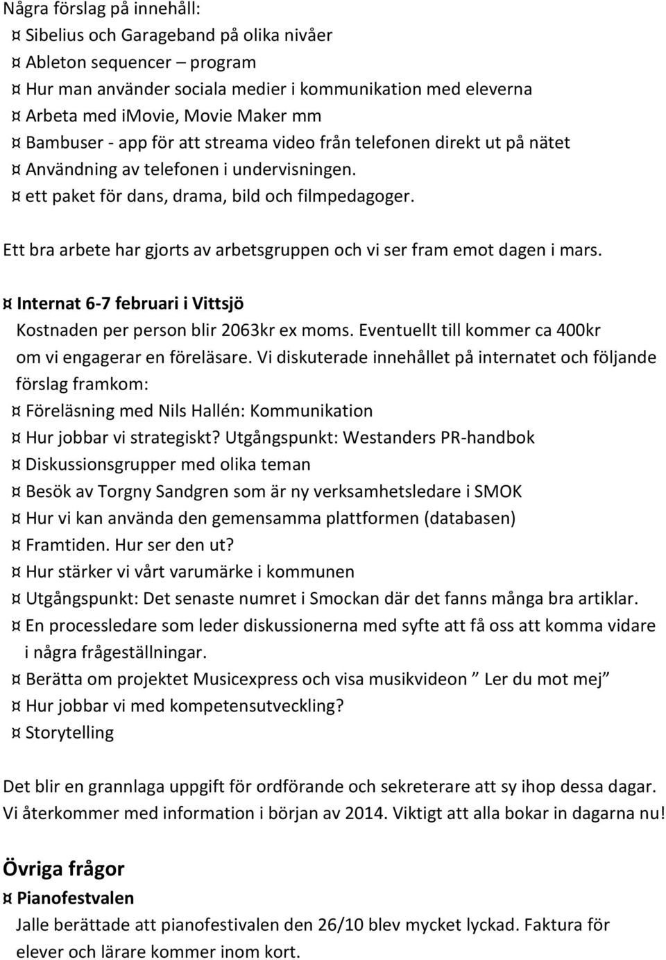 Ett bra arbete har gjorts av arbetsgruppen och vi ser fram emot dagen i mars. Internat 6-7 februari i Vittsjö Kostnaden per person blir 2063kr ex moms.