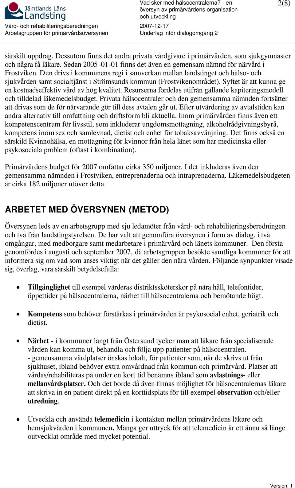 Syftet är att kunna ge en kostnadseffektiv vård av hög kvalitet. Resurserna fördelas utifrån gällande kapiteringsmodell och tilldelad läkemedelsbudget.