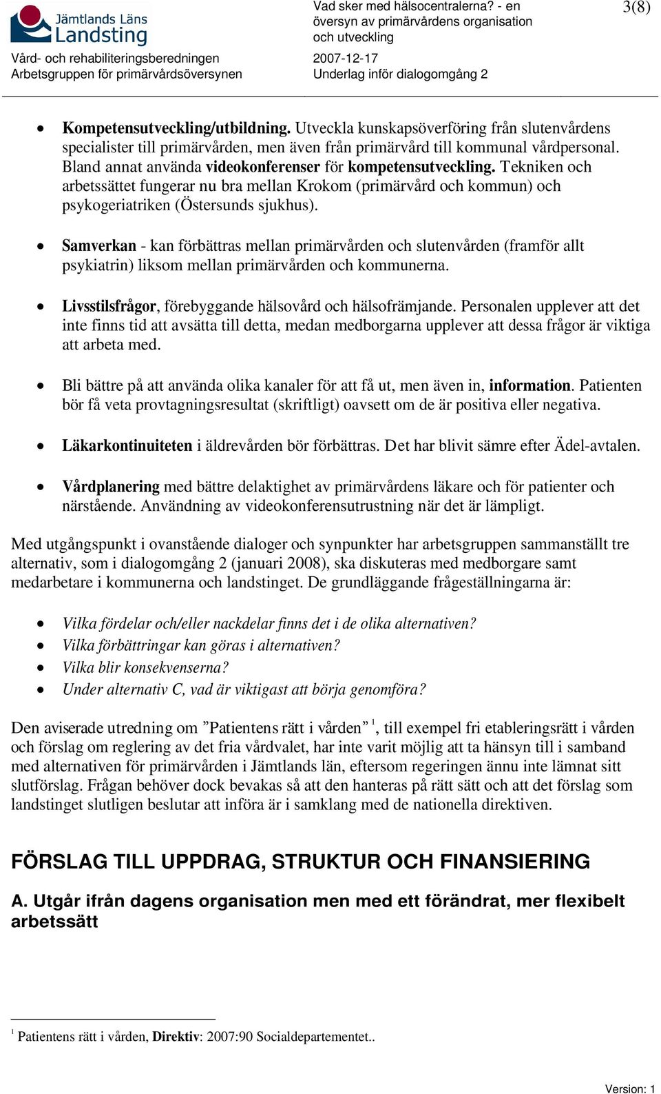 Samverkan - kan förbättras mellan primärvården och slutenvården (framför allt psykiatrin) liksom mellan primärvården och kommunerna. Livsstilsfrågor, förebyggande hälsovård och hälsofrämjande.