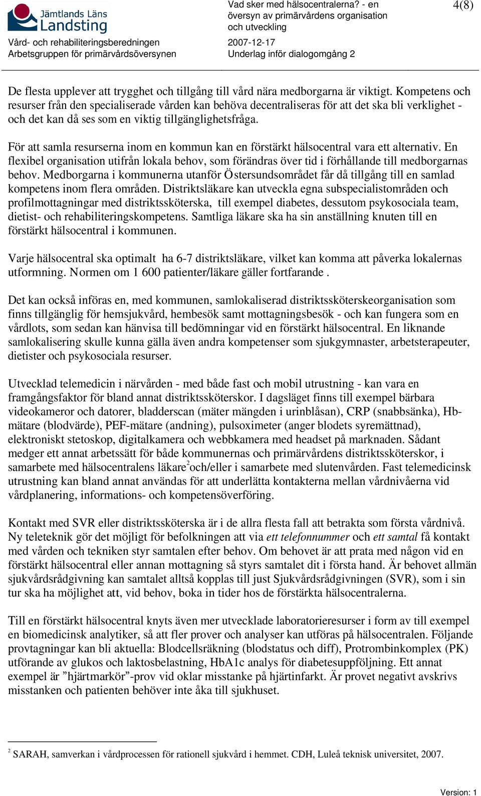 För att samla resurserna inom en kommun kan en förstärkt hälsocentral vara ett alternativ. En flexibel organisation utifrån lokala behov, som förändras över tid i förhållande till medborgarnas behov.