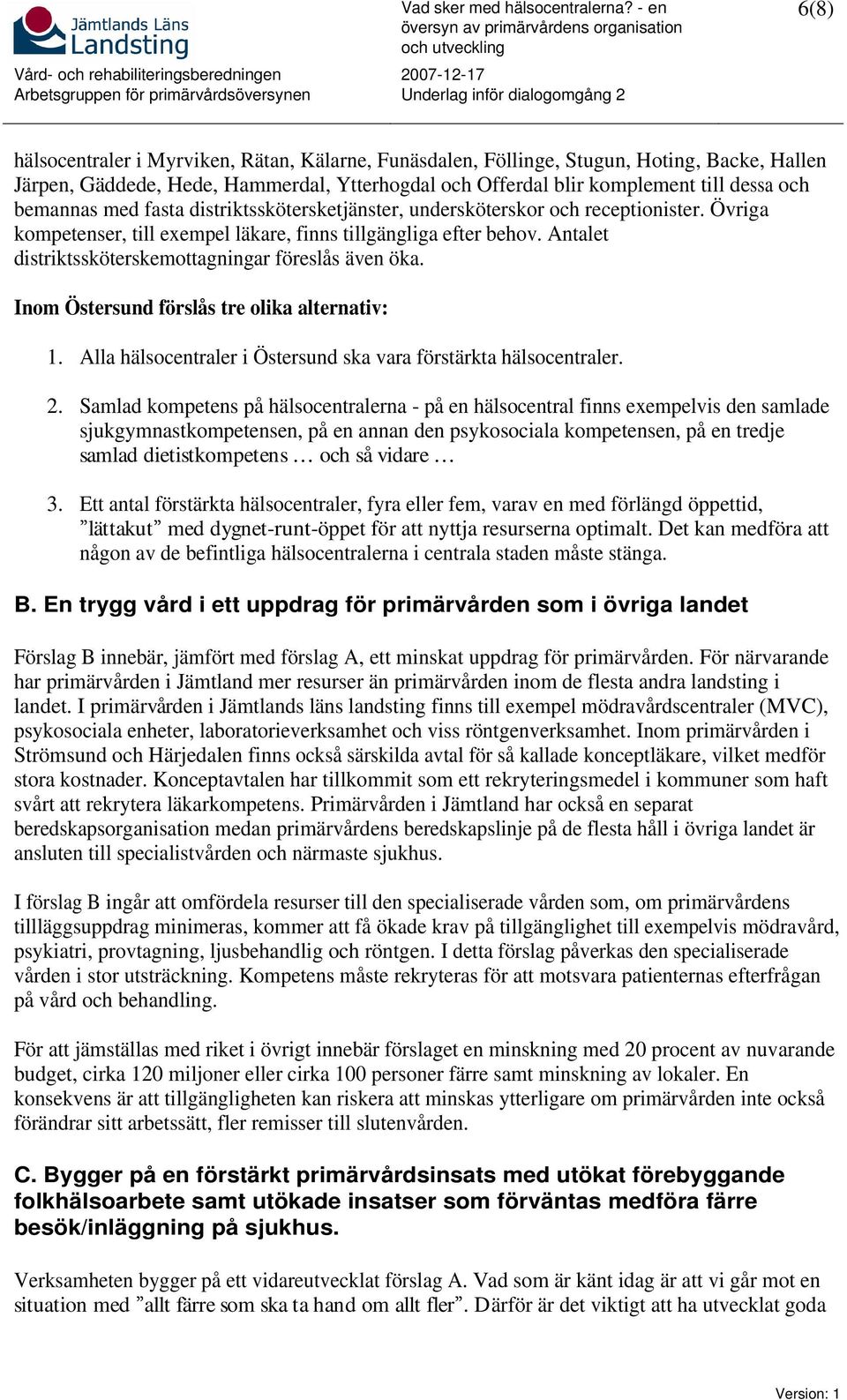 Antalet distriktssköterskemottagningar föreslås även öka. Inom Östersund förslås tre olika alternativ: 1. Alla hälsocentraler i Östersund ska vara förstärkta hälsocentraler. 2.