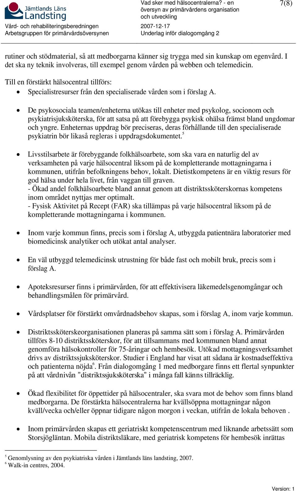 De psykosociala teamen/enheterna utökas till enheter med psykolog, socionom och psykiatrisjuksköterska, för att satsa på att förebygga psykisk ohälsa främst bland ungdomar och yngre.