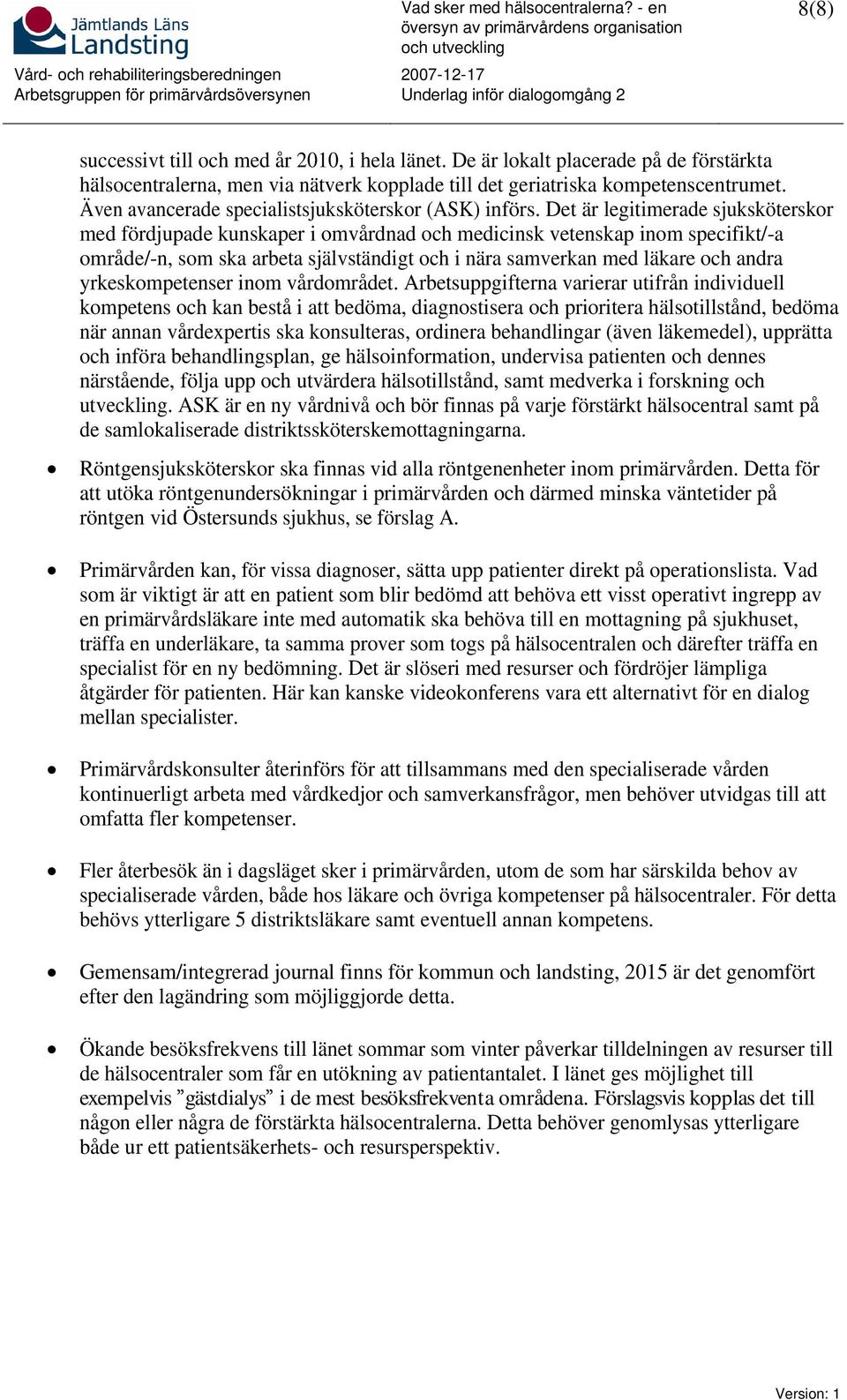 Det är legitimerade sjuksköterskor med fördjupade kunskaper i omvårdnad och medicinsk vetenskap inom specifikt/-a område/-n, som ska arbeta självständigt och i nära samverkan med läkare och andra