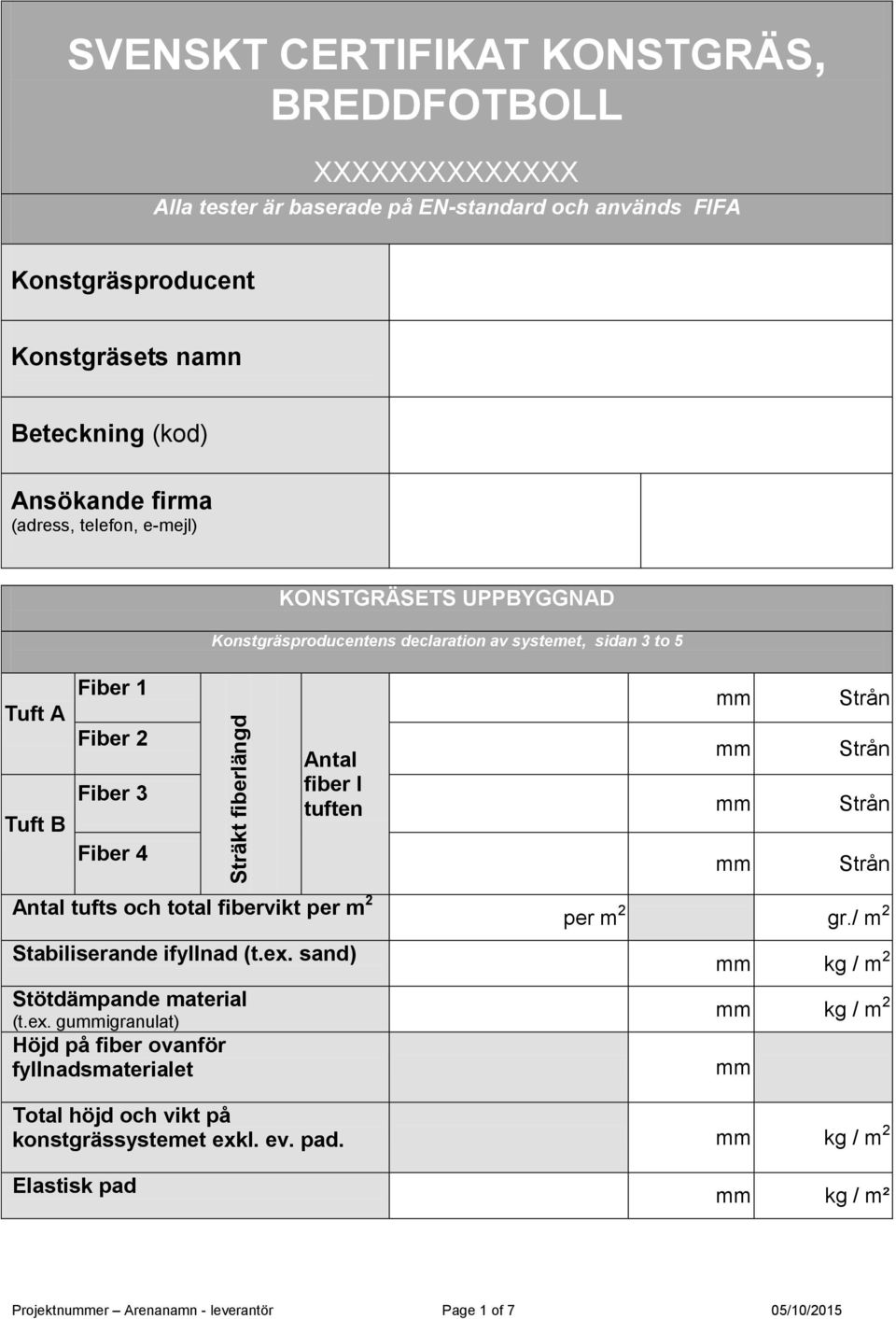Antal fiber I tuften Antal tufts och total fibervikt per m 2 per m 2 gr./ m 2 Stabiliserande ifyllnad (t.ex.