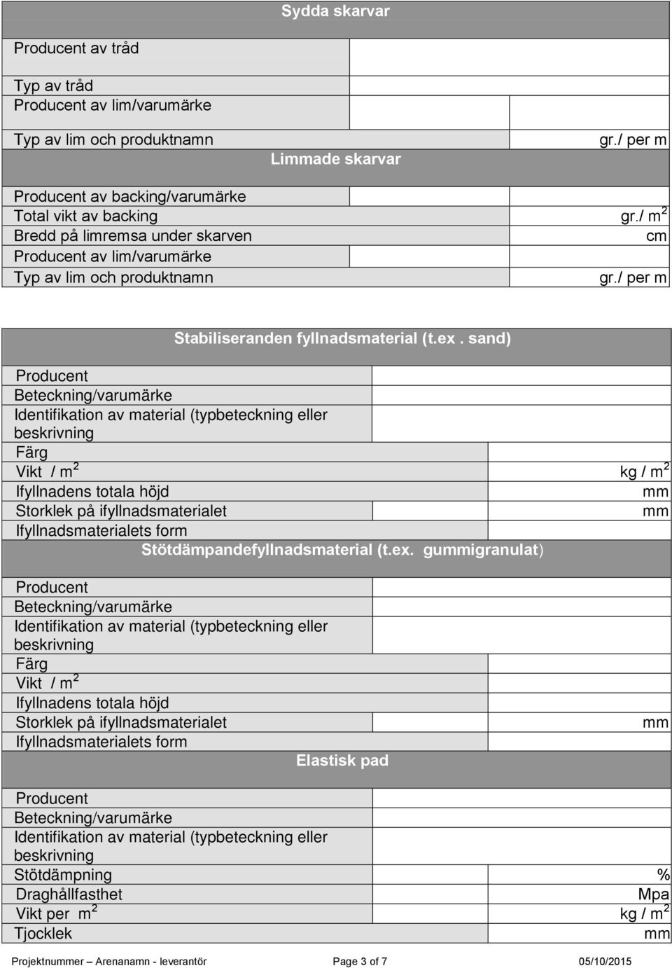 sand) Producent Beteckning/varumärke Identifikation av material (typbeteckning eller beskrivning Färg Vikt / m 2 kg / m 2 Ifyllnadens totala höjd Storklek på ifyllnadsmaterialet Ifyllnadsmaterialets