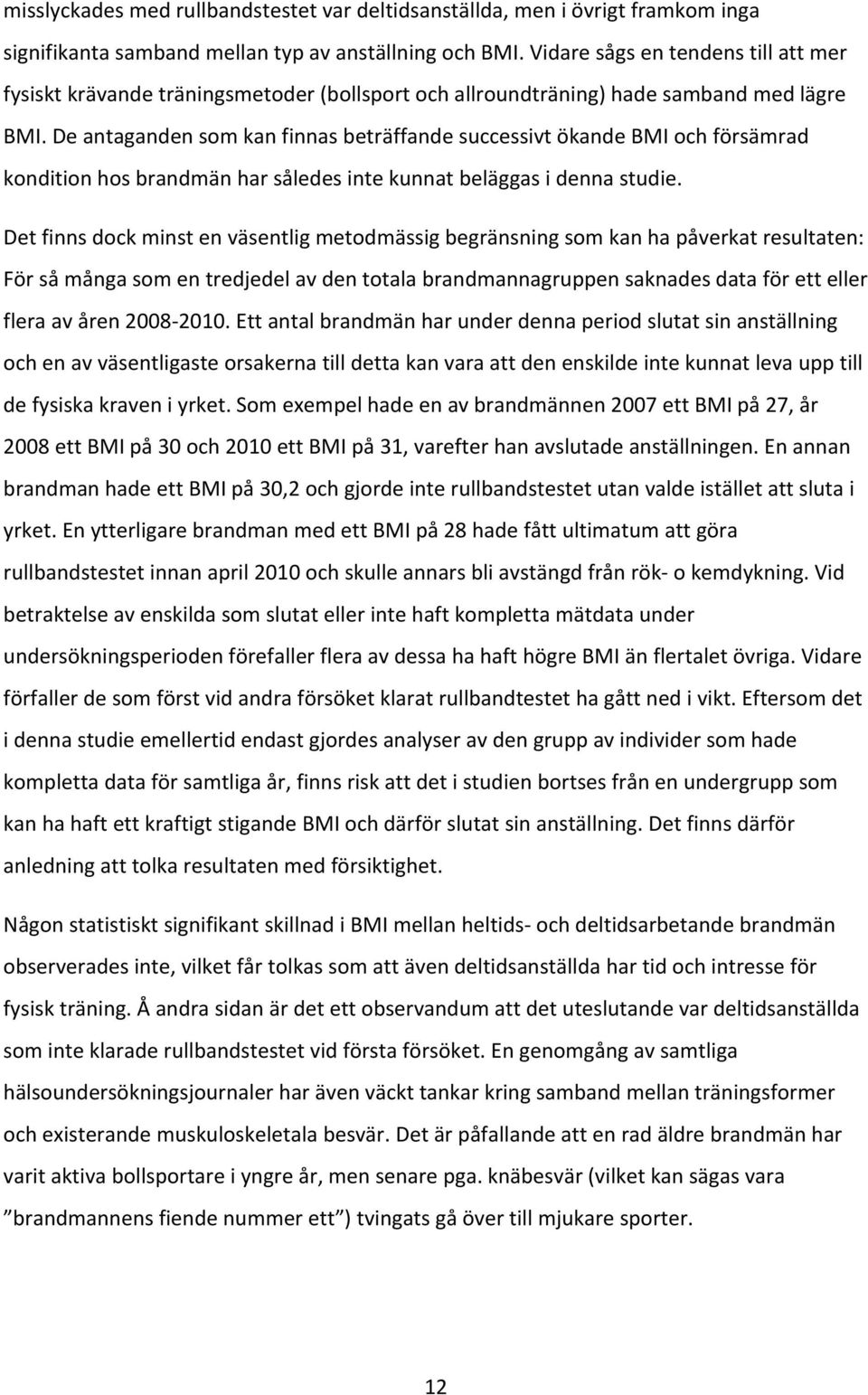 De antaganden som kan finnas beträffande successivt ökande BMI och försämrad kondition hos brandmän har således inte kunnat beläggas i denna studie.