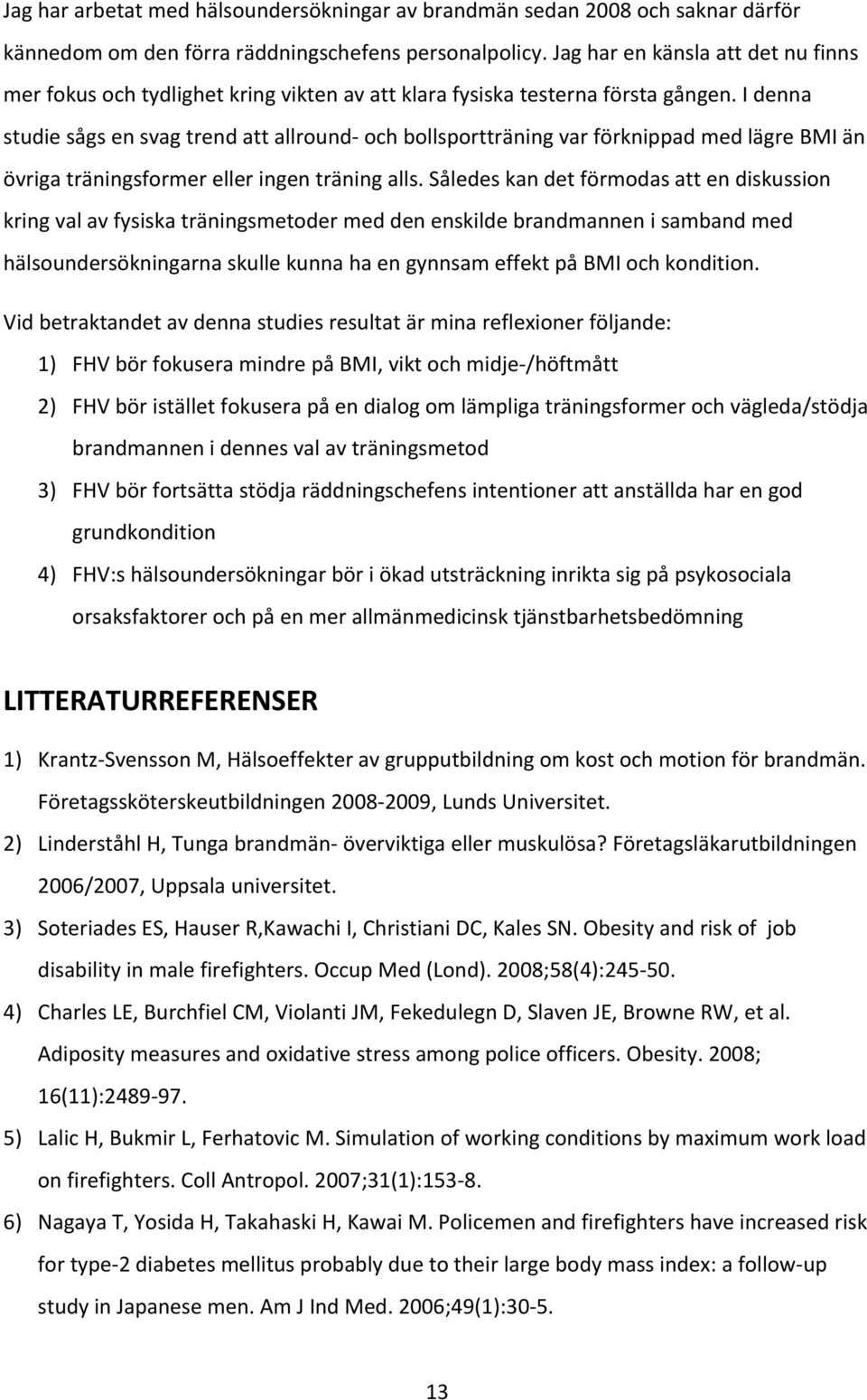 I denna studie sågs en svag trend att allround och bollsportträning var förknippad med lägre BMI än övriga träningsformer eller ingen träning alls.