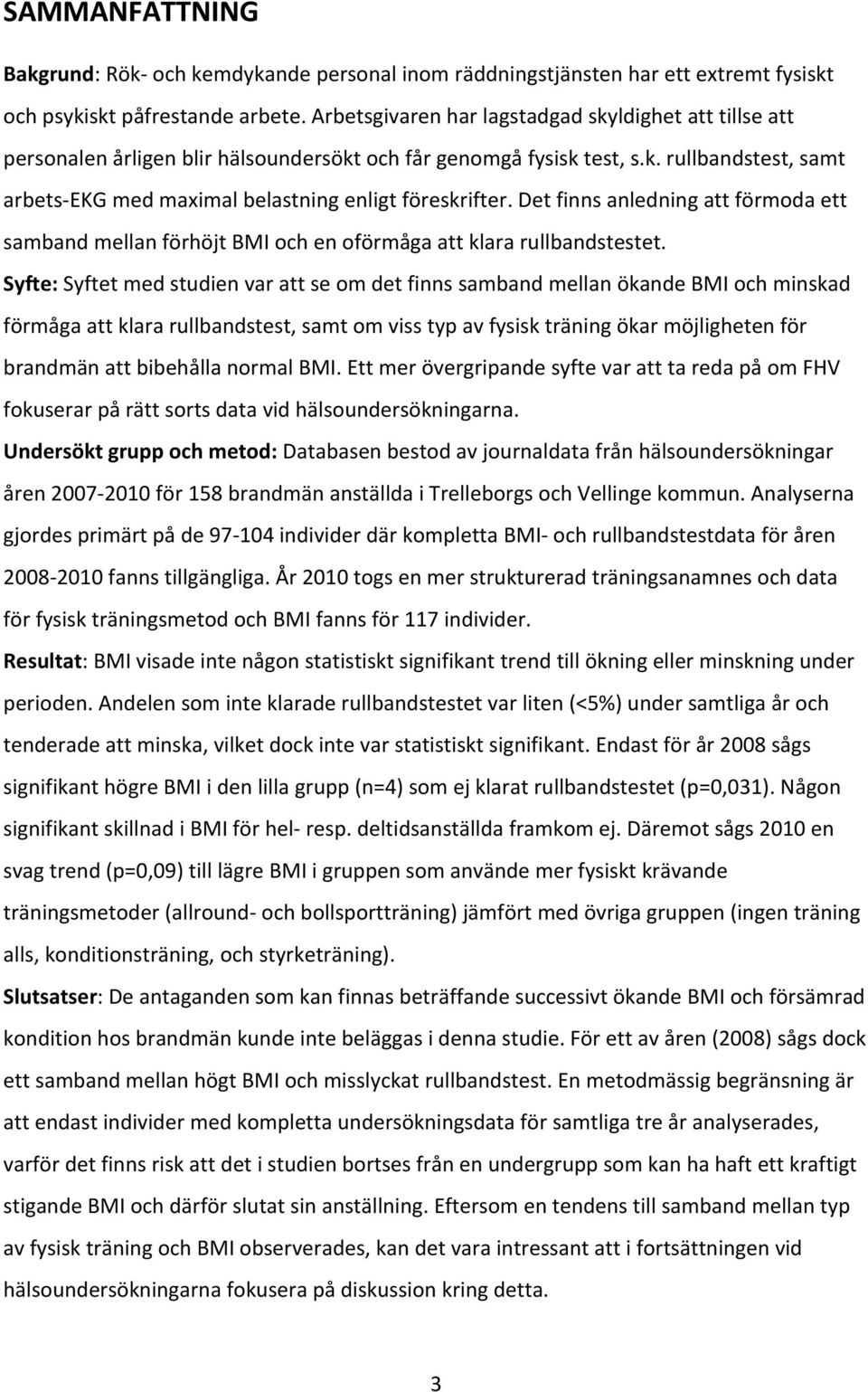 Det finns anledning att förmoda ett samband mellan förhöjt BMI och en oförmåga att klara rullbandstestet.