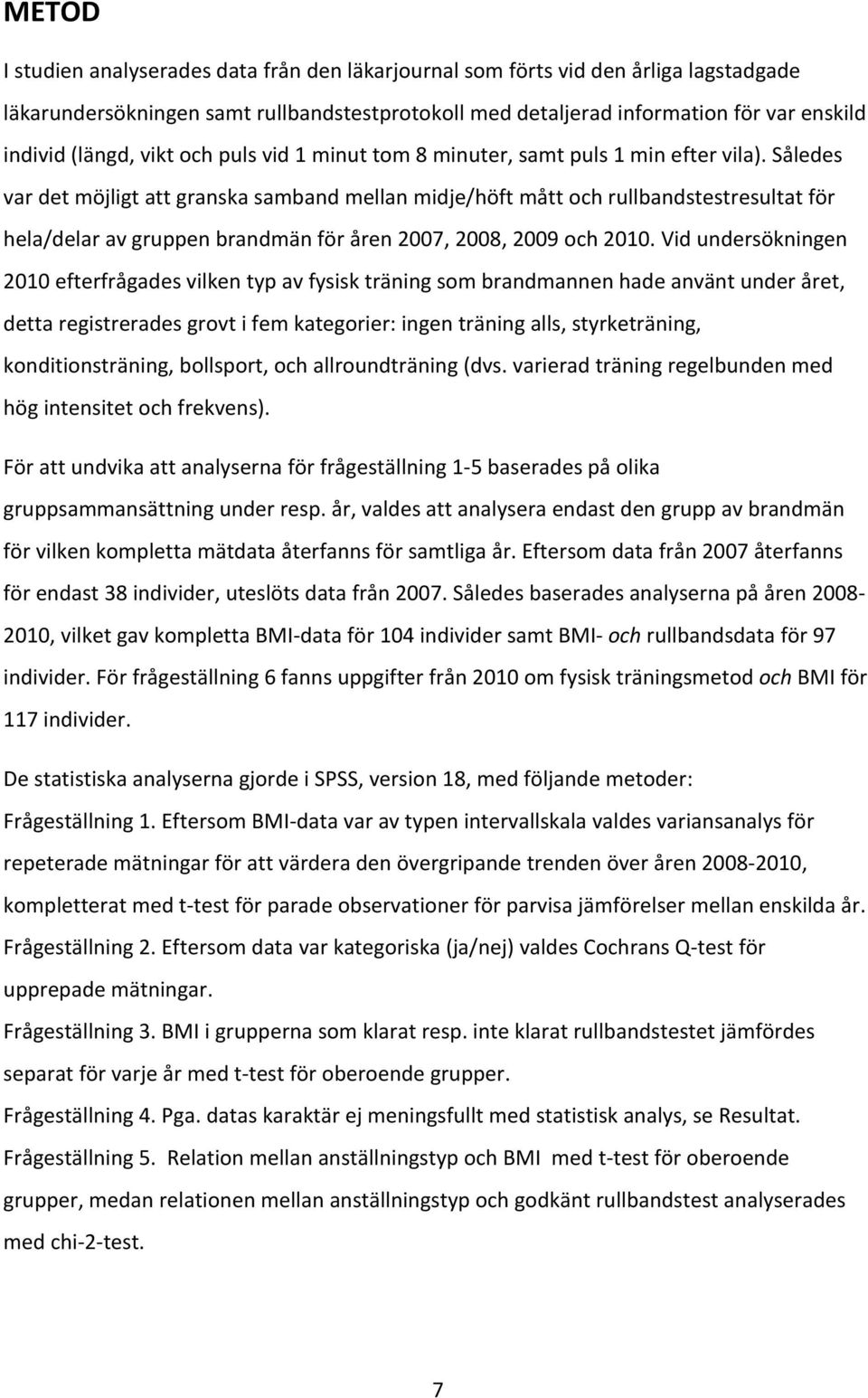 Således var det möjligt att granska samband mellan midje/höft mått och rullbandstestresultat för hela/delar av gruppen brandmän för åren 2007, 2008, 2009 och 2010.