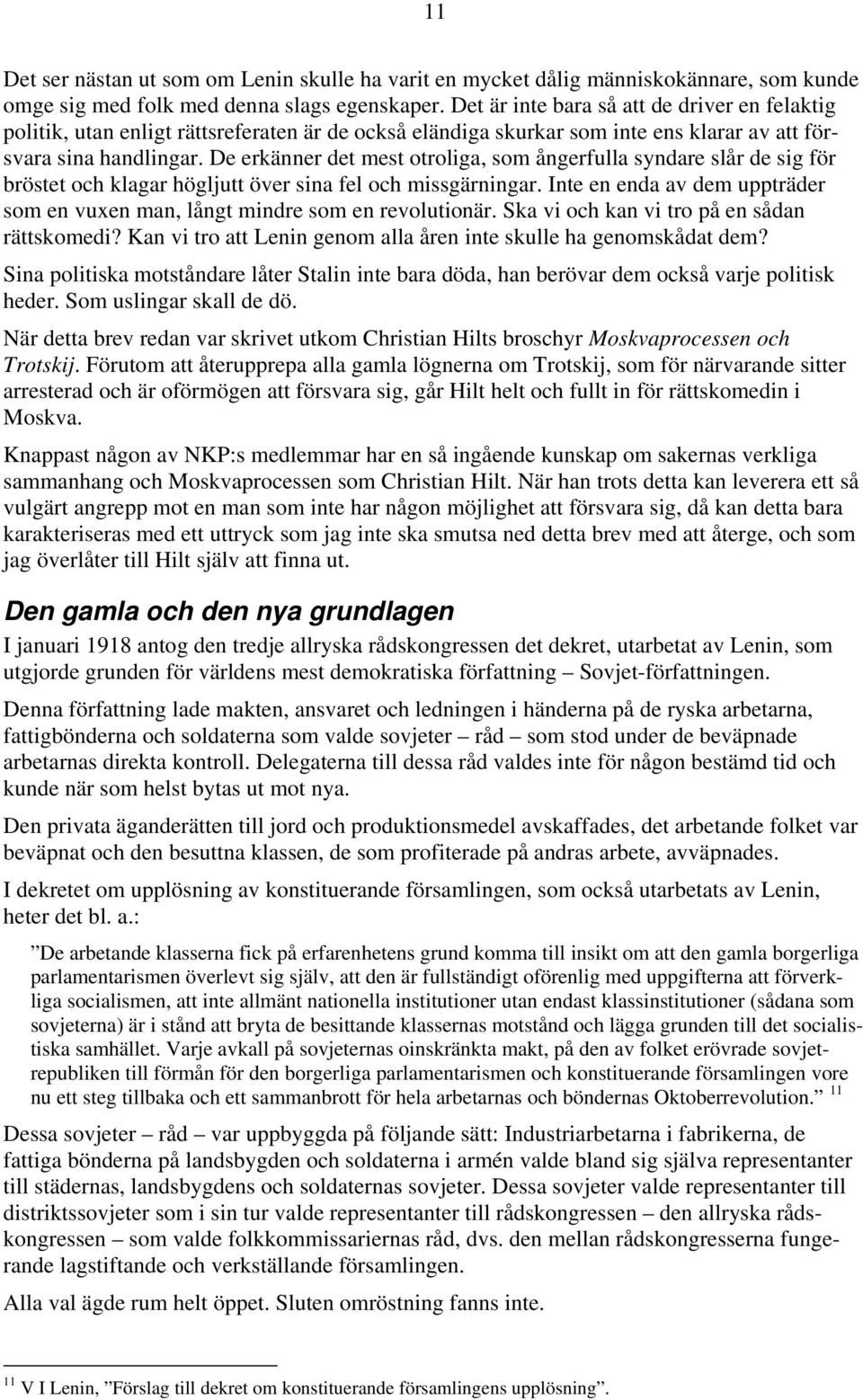 De erkänner det mest otroliga, som ångerfulla syndare slår de sig för bröstet och klagar högljutt över sina fel och missgärningar.