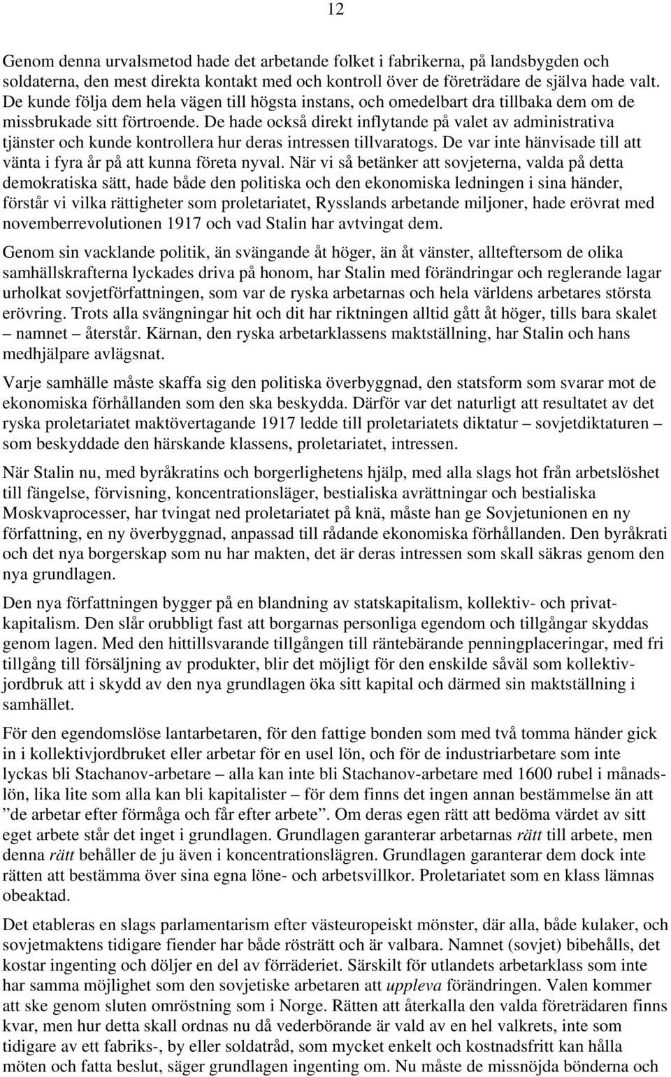 De hade också direkt inflytande på valet av administrativa tjänster och kunde kontrollera hur deras intressen tillvaratogs. De var inte hänvisade till att vänta i fyra år på att kunna företa nyval.