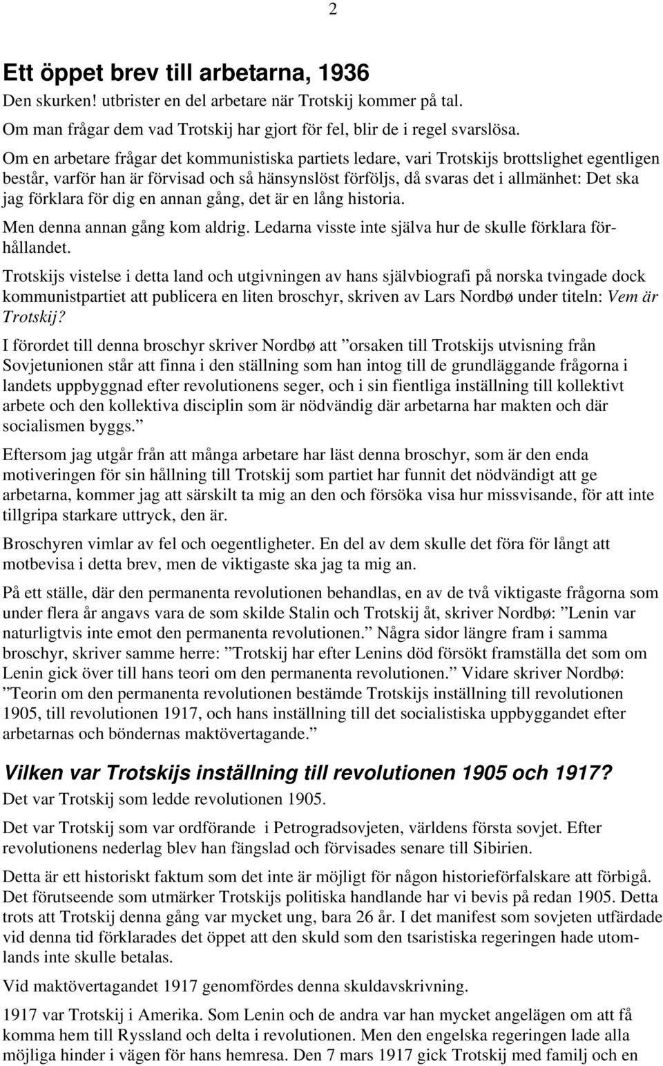 förklara för dig en annan gång, det är en lång historia. Men denna annan gång kom aldrig. Ledarna visste inte själva hur de skulle förklara förhållandet.