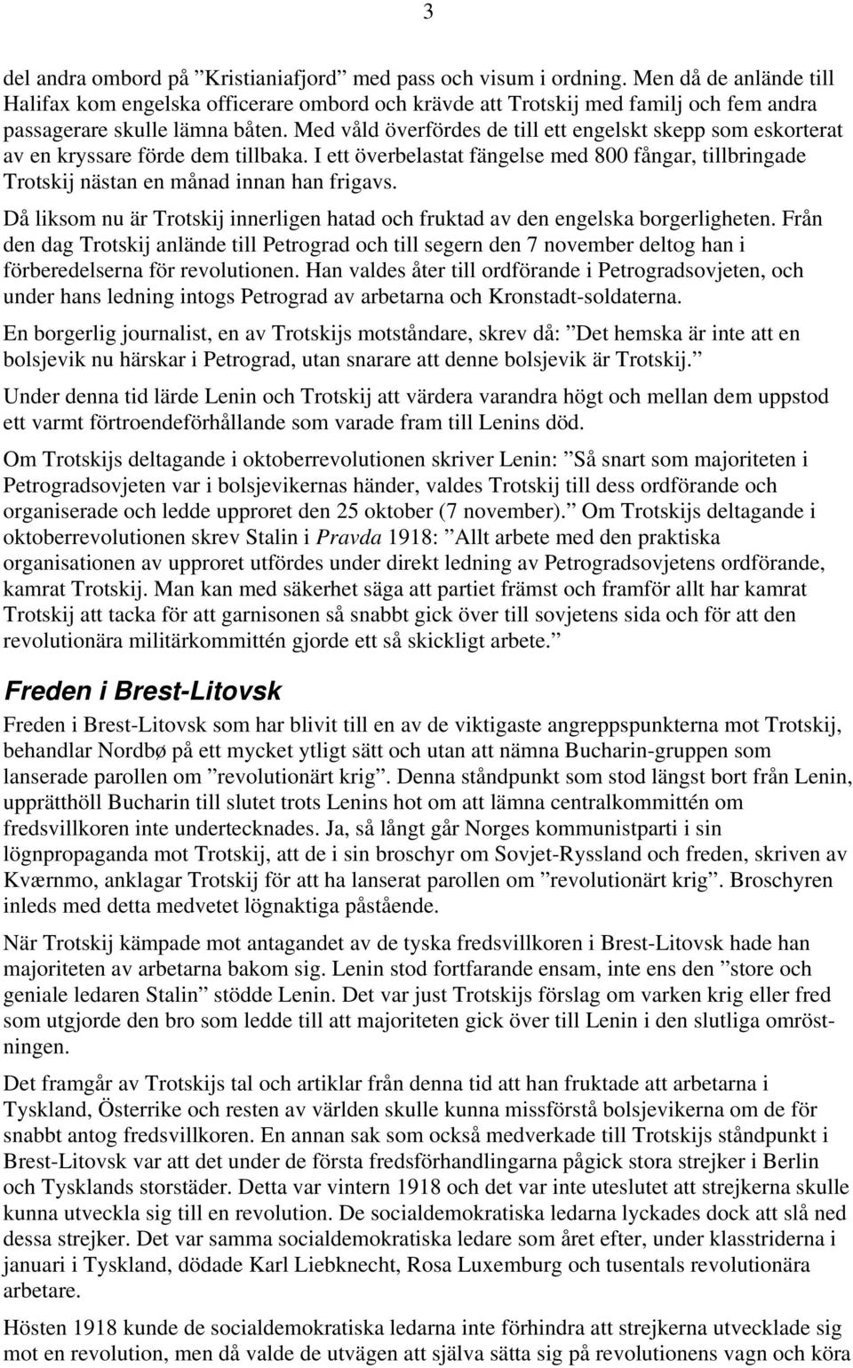Med våld överfördes de till ett engelskt skepp som eskorterat av en kryssare förde dem tillbaka. I ett överbelastat fängelse med 800 fångar, tillbringade Trotskij nästan en månad innan han frigavs.