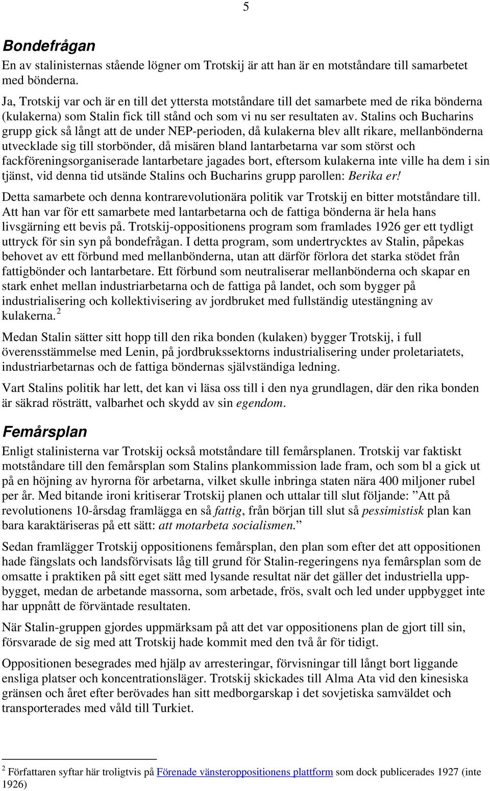 Stalins och Bucharins grupp gick så långt att de under NEP-perioden, då kulakerna blev allt rikare, mellanbönderna utvecklade sig till storbönder, då misären bland lantarbetarna var som störst och