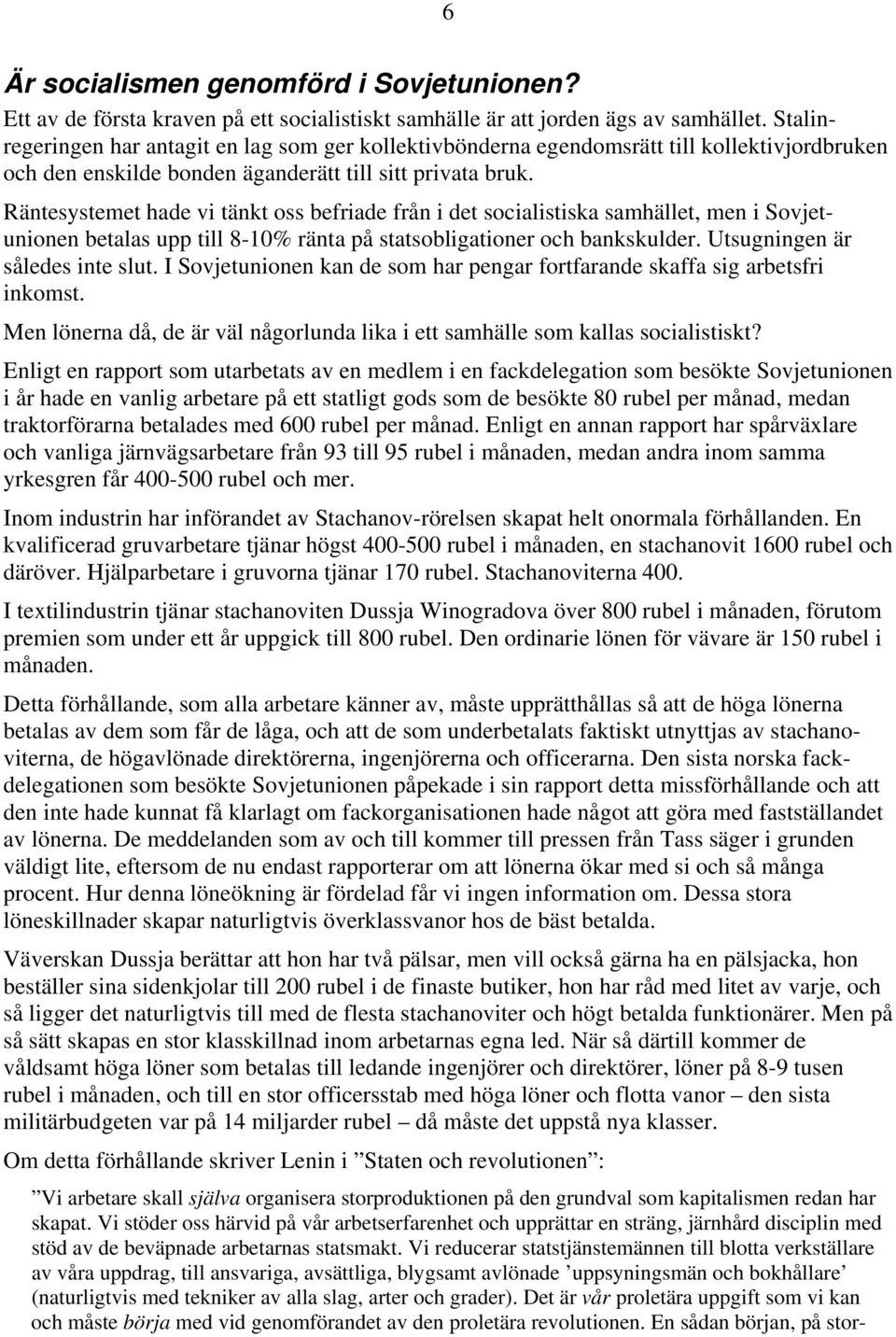 Räntesystemet hade vi tänkt oss befriade från i det socialistiska samhället, men i Sovjetunionen betalas upp till 8-10% ränta på statsobligationer och bankskulder. Utsugningen är således inte slut.