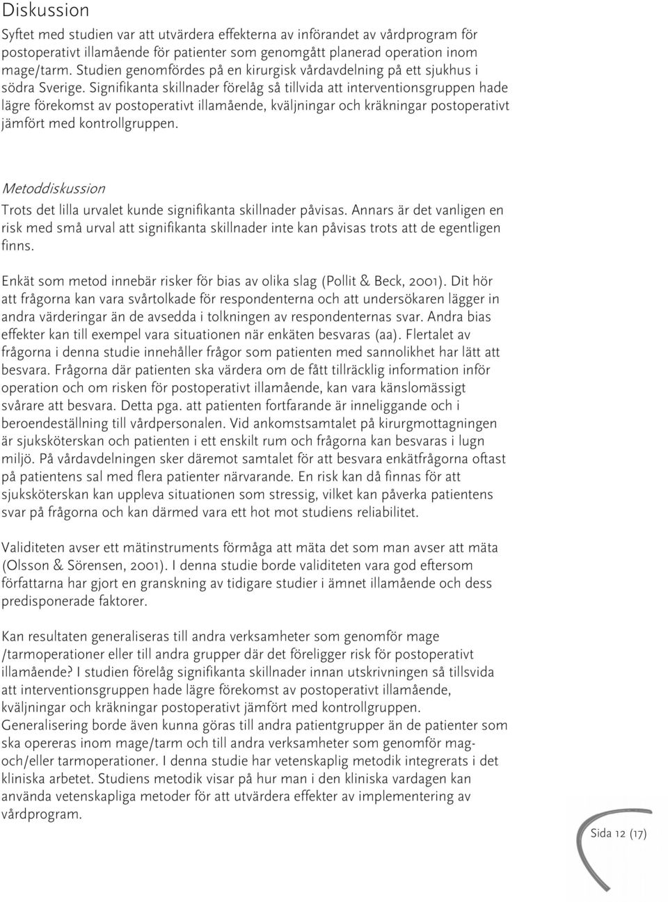 Signifikanta skillnader förelåg så tillvida att interventionsgruppen hade lägre förekomst av postoperativt illamående, kväljningar och kräkningar postoperativt jämfört med kontrollgruppen.