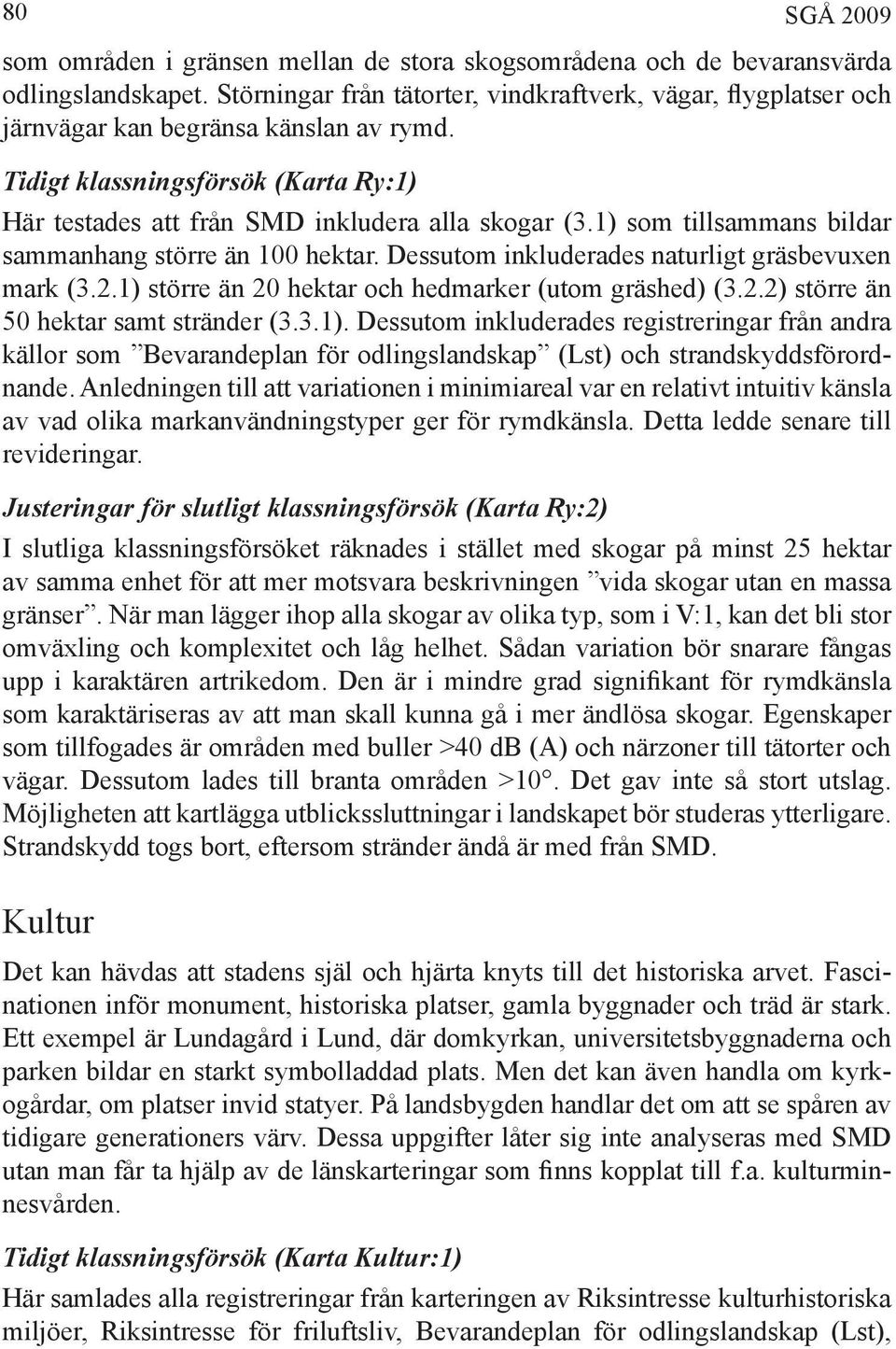 1) som tillsammans bildar sammanhang större än 100 hektar. Dessutom inkluderades naturligt gräsbevuxen mark (3.2.1) större än 20 hektar och hedmarker (utom gräshed) (3.2.2) större än 50 hektar samt stränder (3.