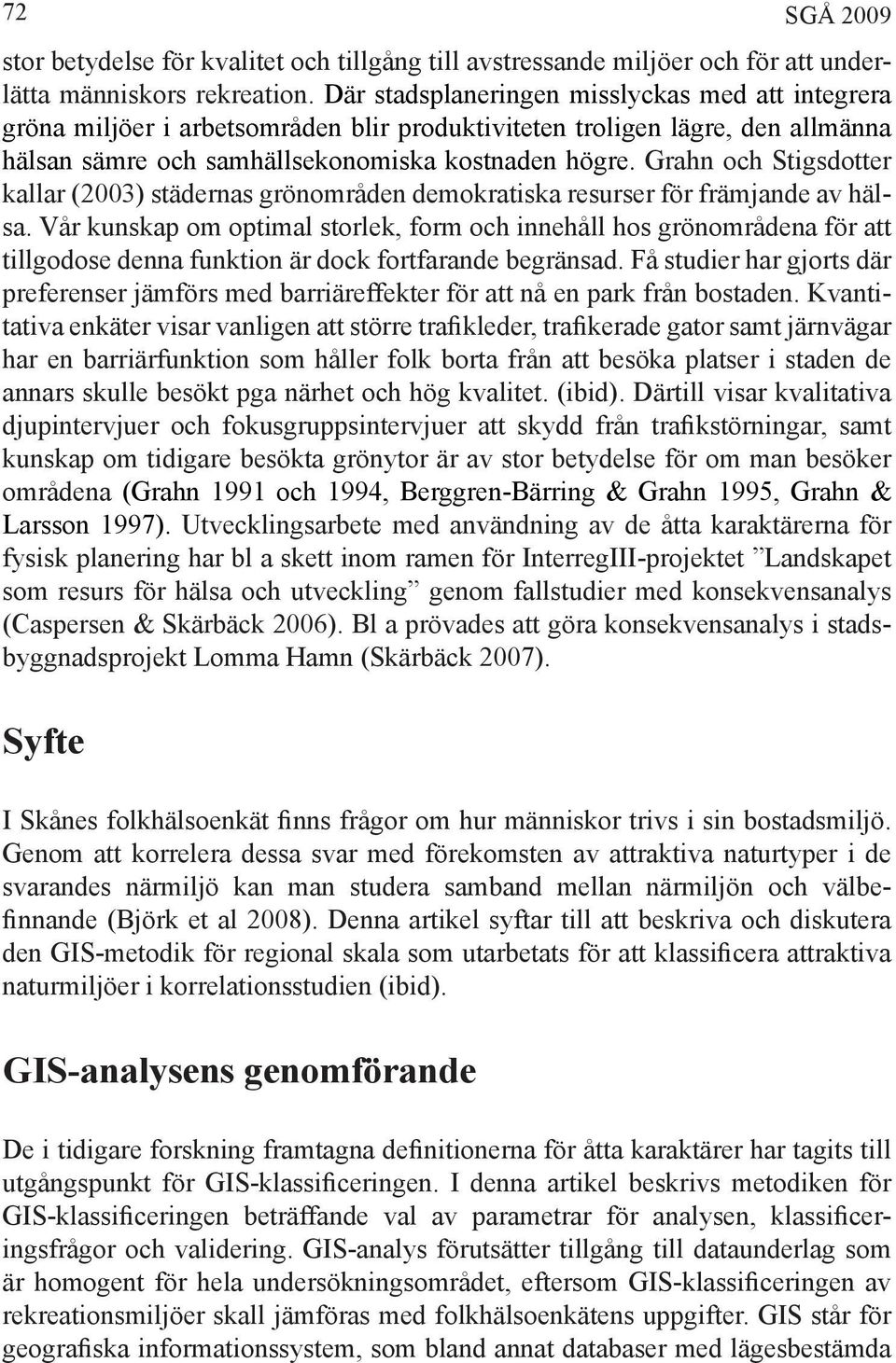 Grahn och Stigsdotter kallar (2003) städernas grönområden demokratiska resurser för främjande av hälsa.